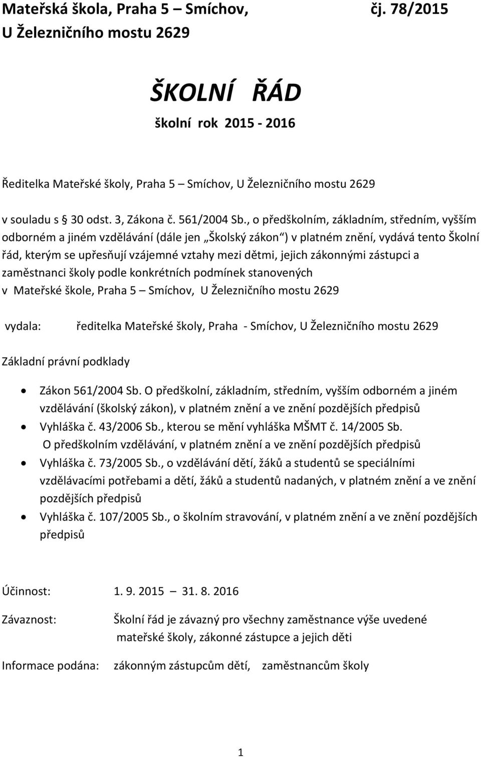 , o předškolním, základním, středním, vyšším odborném a jiném vzdělávání (dále jen Školský zákon ) v platném znění, vydává tento Školní řád, kterým se upřesňují vzájemné vztahy mezi dětmi, jejich