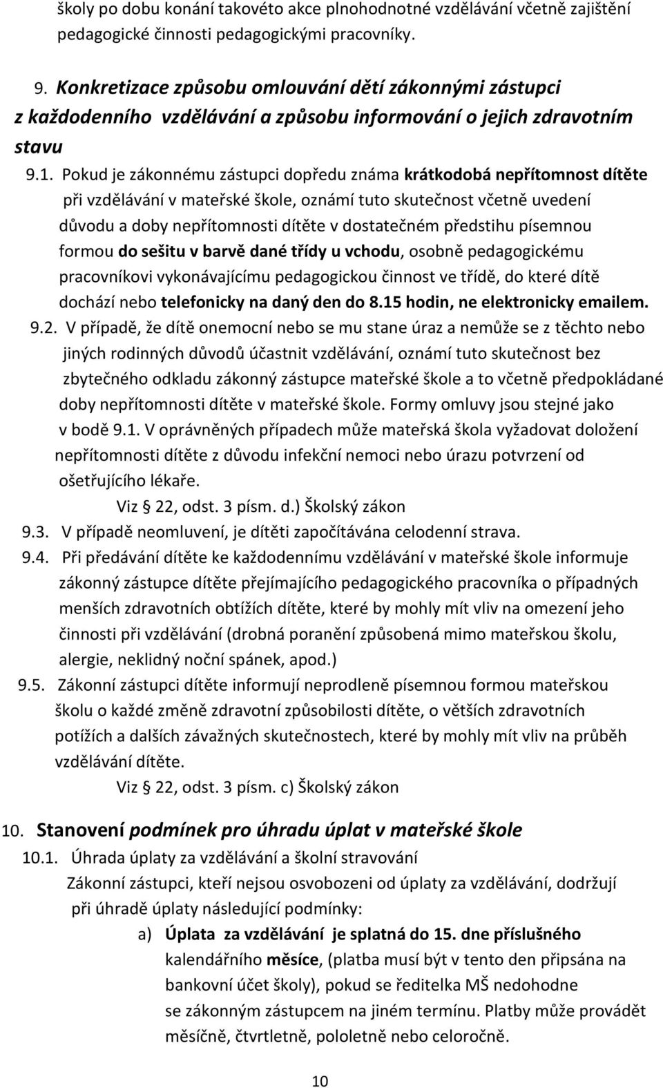 Pokud je zákonnému zástupci dopředu známa krátkodobá nepřítomnost dítěte při vzdělávání v mateřské škole, oznámí tuto skutečnost včetně uvedení důvodu a doby nepřítomnosti dítěte v dostatečném