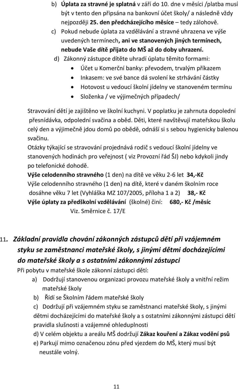 d) Zákonný zástupce dítěte uhradí úplatu těmito formami: Účet u Komerční banky: převodem, trvalým příkazem Inkasem: ve své bance dá svolení ke strhávání částky Hotovost u vedoucí školní jídelny ve