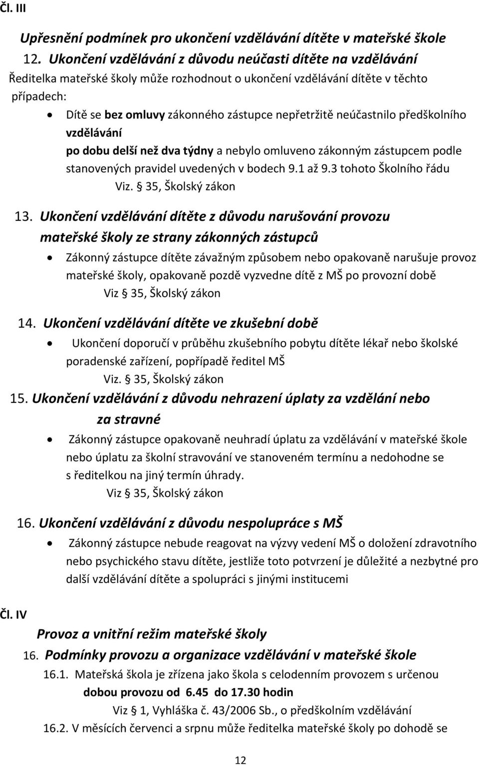 neúčastnilo předškolního vzdělávání po dobu delší než dva týdny a nebylo omluveno zákonným zástupcem podle stanovených pravidel uvedených v bodech 9.1 až 9.3 tohoto Školního řádu Viz.