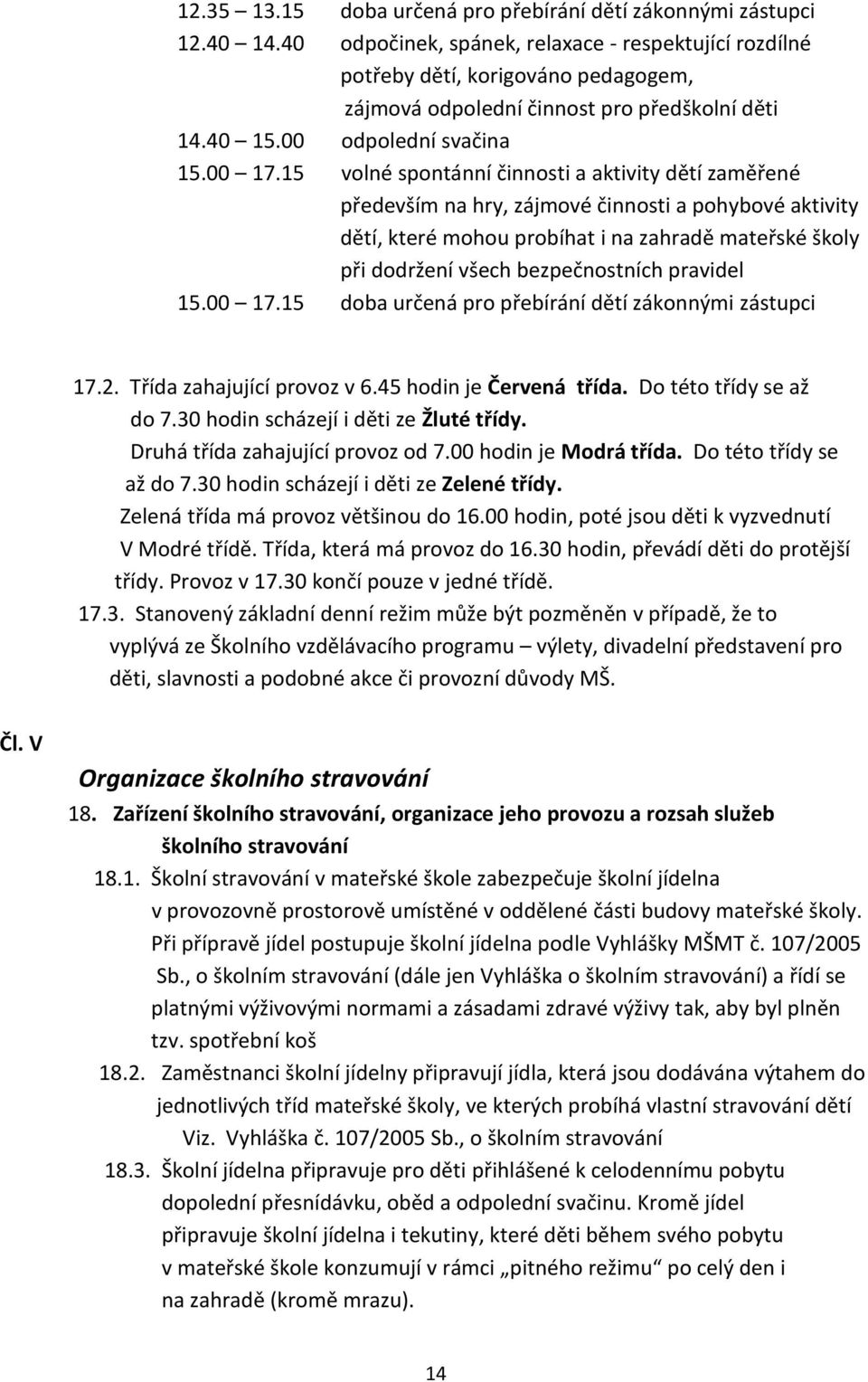 15 volné spontánní činnosti a aktivity dětí zaměřené především na hry, zájmové činnosti a pohybové aktivity dětí, které mohou probíhat i na zahradě mateřské školy při dodržení všech bezpečnostních