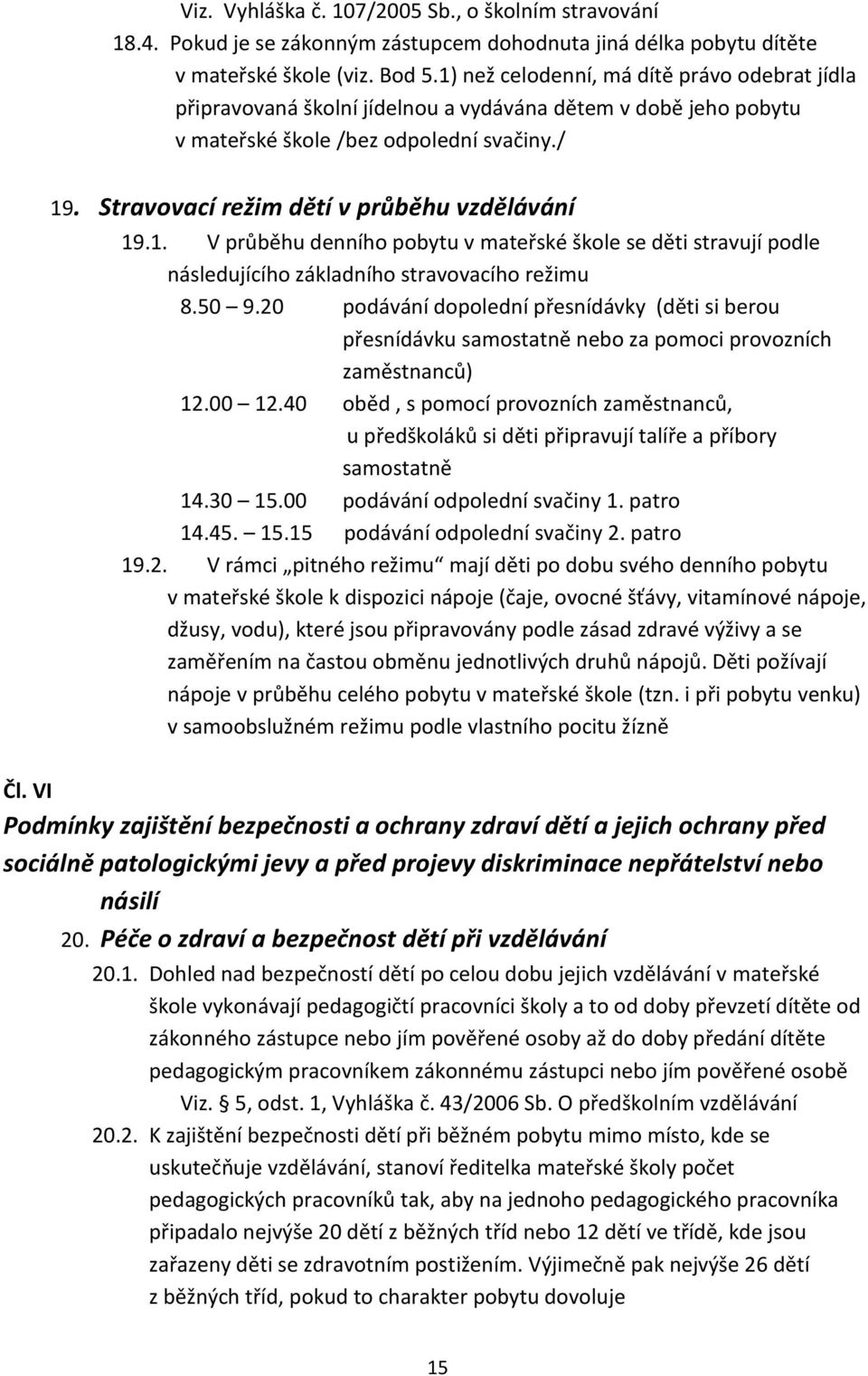 Stravovací režim dětí v průběhu vzdělávání 19.1. V průběhu denního pobytu v mateřské škole se děti stravují podle následujícího základního stravovacího režimu 8.50 9.