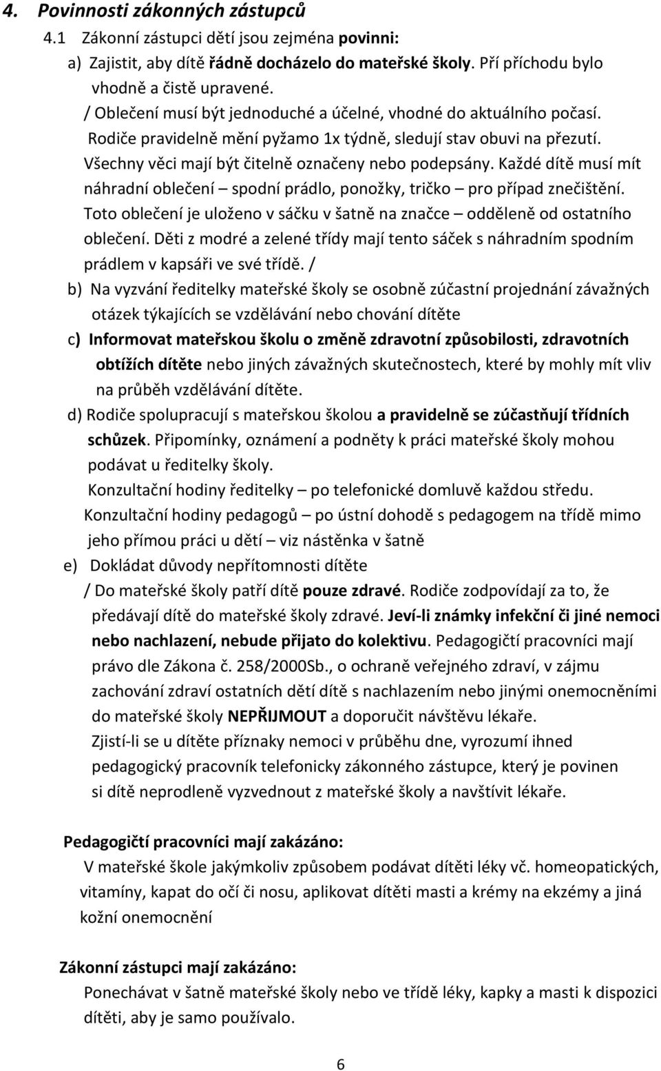 Každé dítě musí mít náhradní oblečení spodní prádlo, ponožky, tričko pro případ znečištění. Toto oblečení je uloženo v sáčku v šatně na značce odděleně od ostatního oblečení.