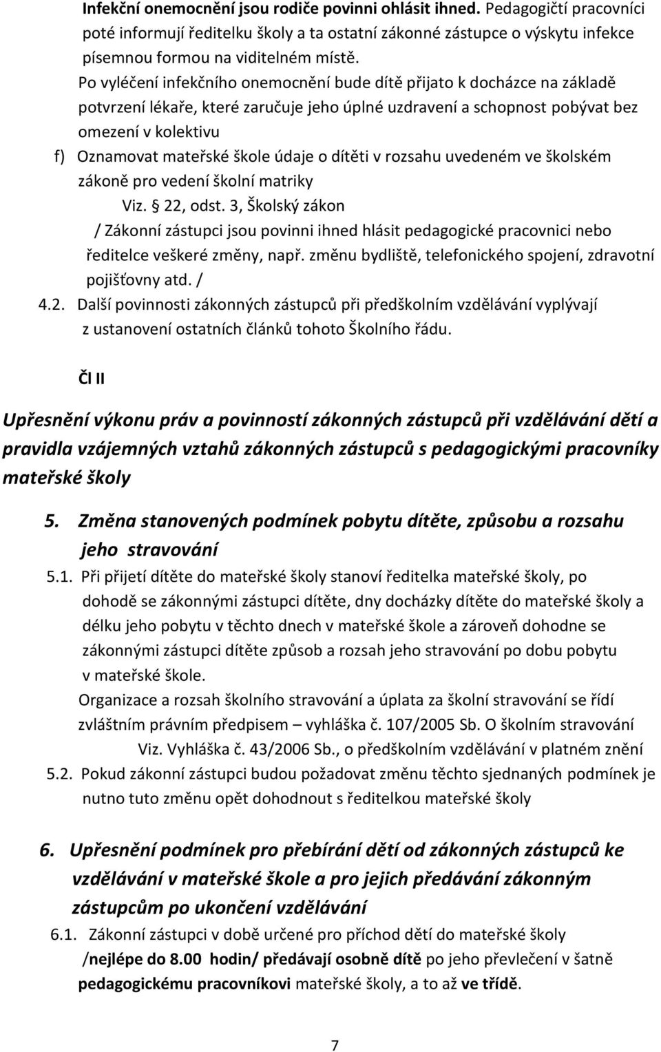 údaje o dítěti v rozsahu uvedeném ve školském zákoně pro vedení školní matriky Viz. 22, odst.