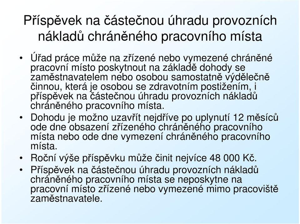 Dohodu je možno uzavřít nejdříve po uplynutí 12 měsíců ode dne obsazení zřízeného chráněného pracovního místa nebo ode dne vymezení chráněného pracovního místa.