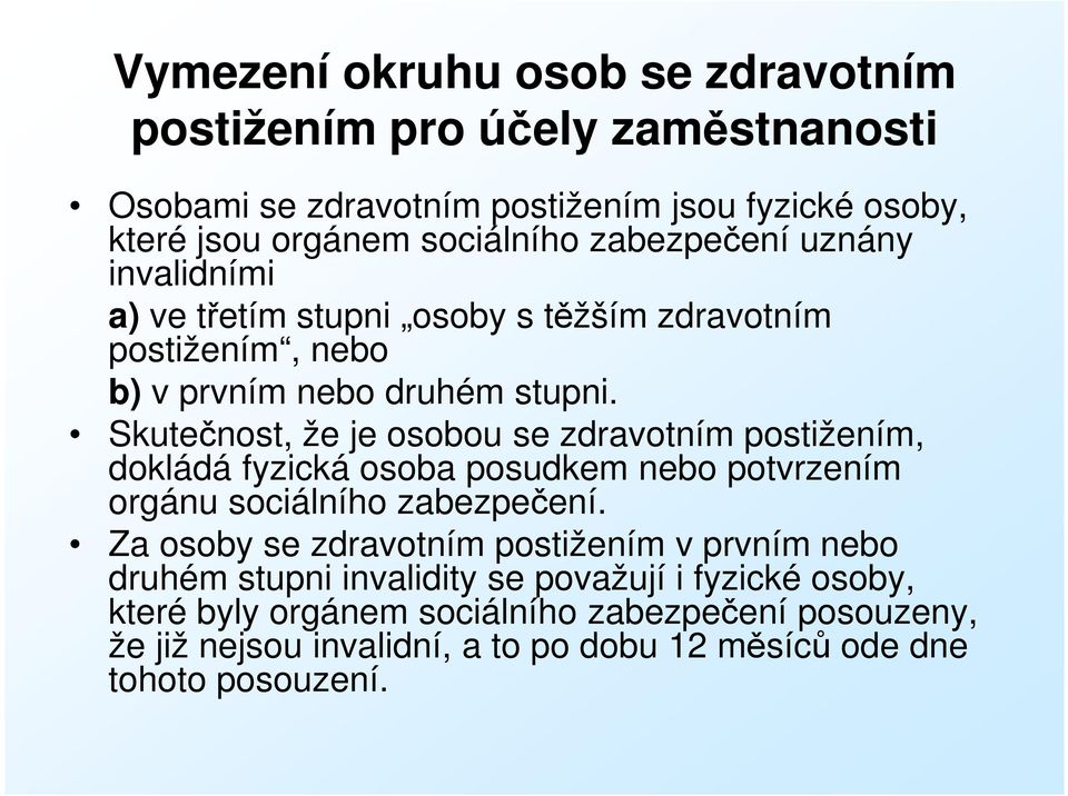 Skutečnost, že je osobou se zdravotním postižením, dokládá fyzická osoba posudkem nebo potvrzením orgánu sociálního zabezpečení.