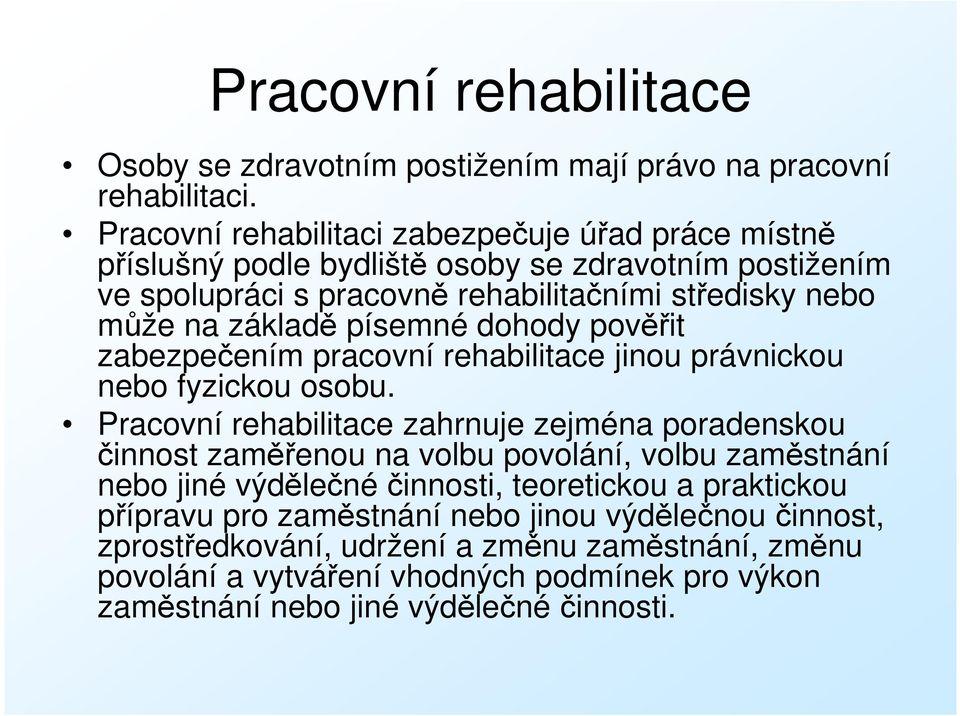 písemné dohody pověřit zabezpečením pracovní rehabilitace jinou právnickou nebo fyzickou osobu.