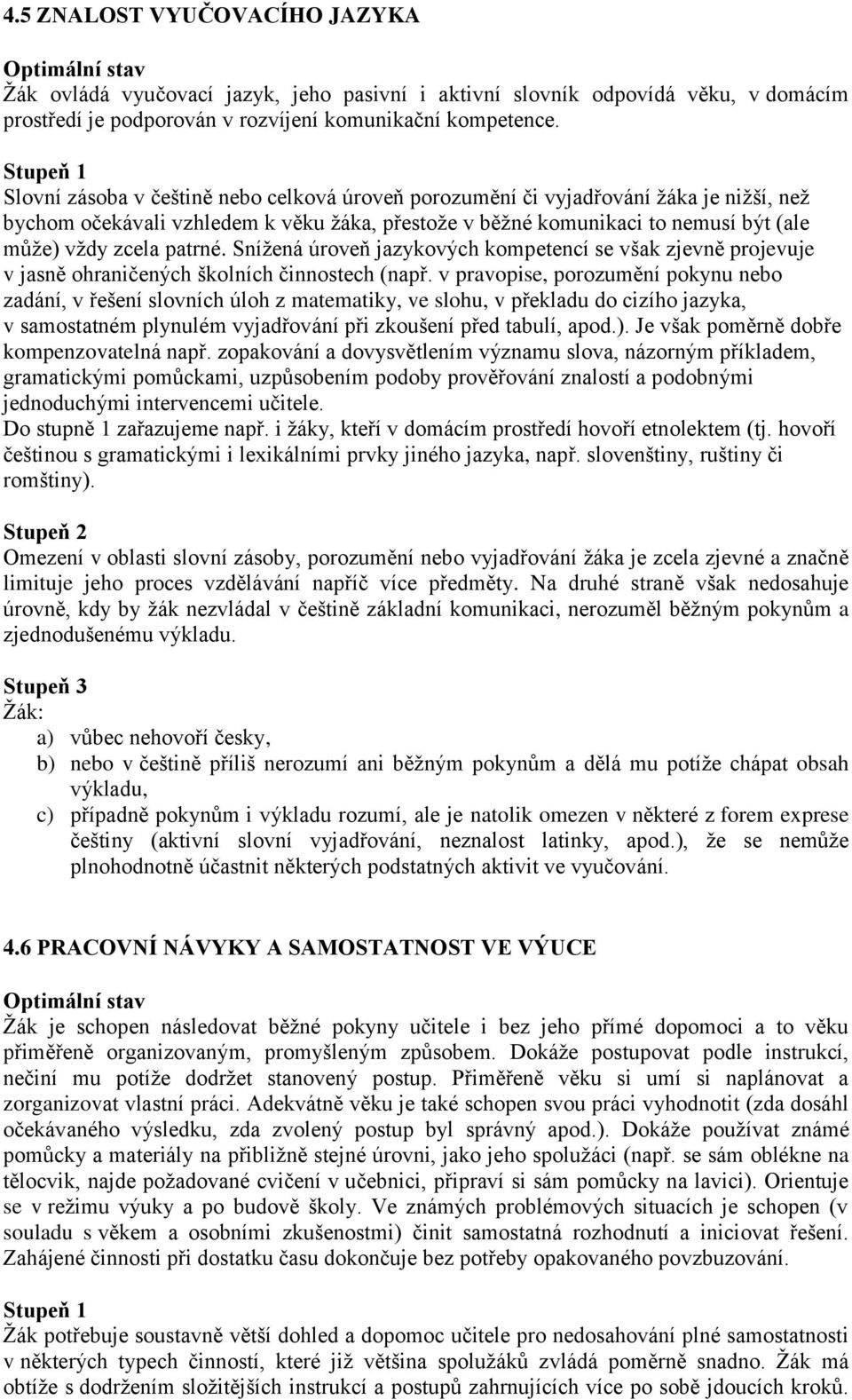 Snížená úroveň jazykových kompetencí se však zjevně projevuje v jasně ohraničených školních činnostech (např.