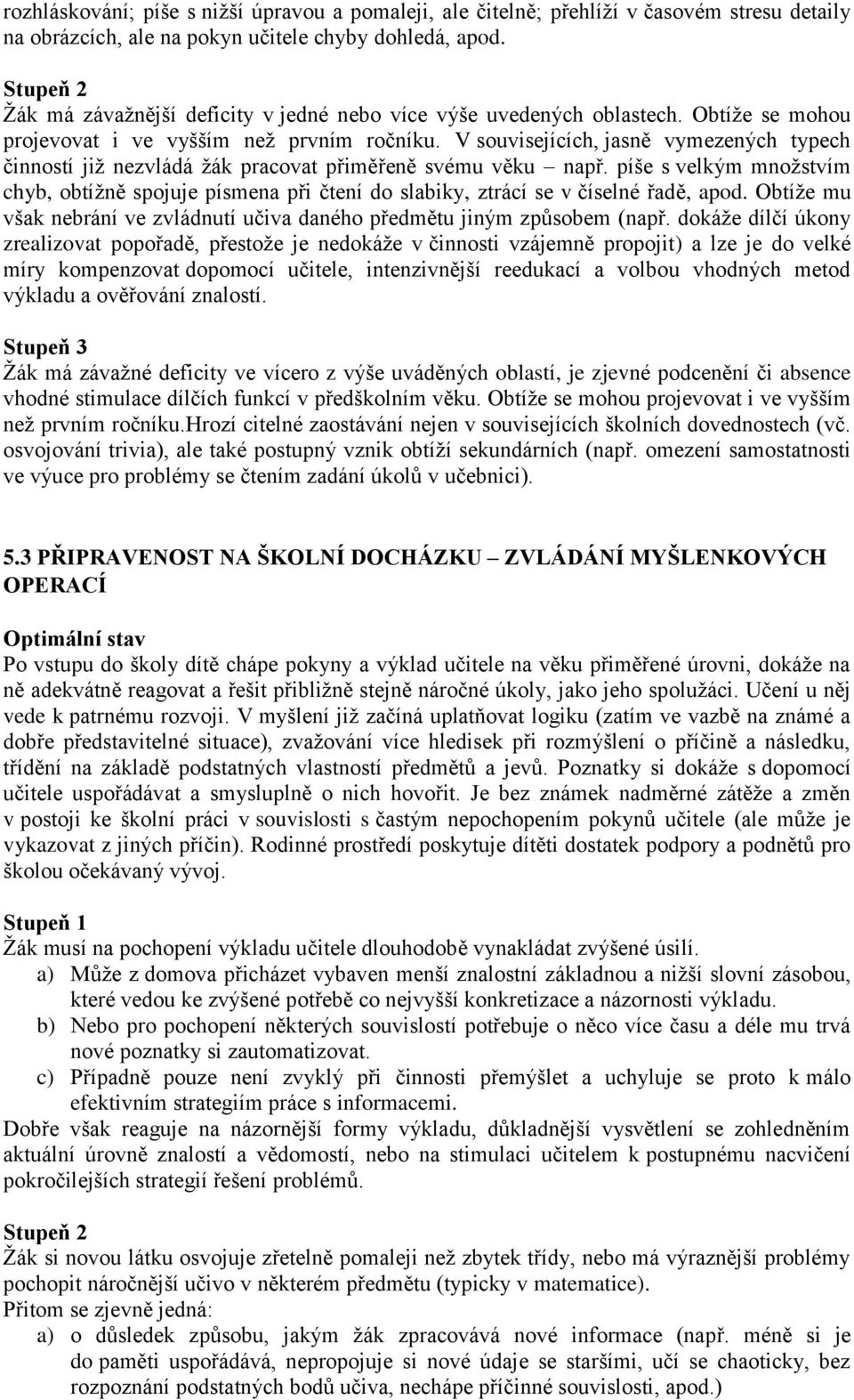 V souvisejících, jasně vymezených typech činností již nezvládá žák pracovat přiměřeně svému věku např.