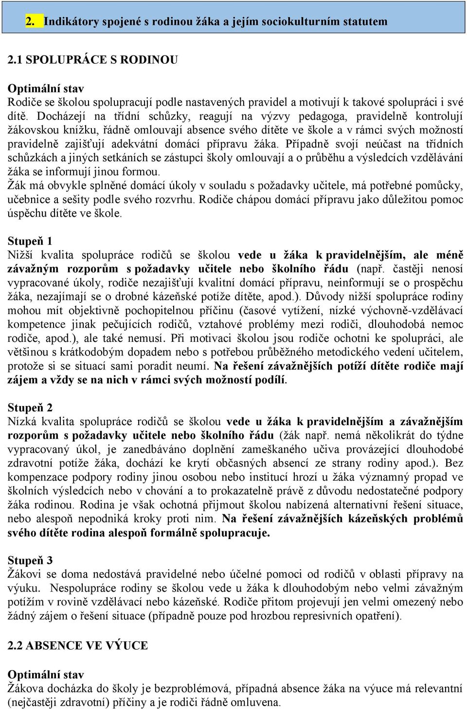 domácí přípravu žáka. Případně svojí neúčast na třídních schůzkách a jiných setkáních se zástupci školy omlouvají a o průběhu a výsledcích vzdělávání žáka se informují jinou formou.