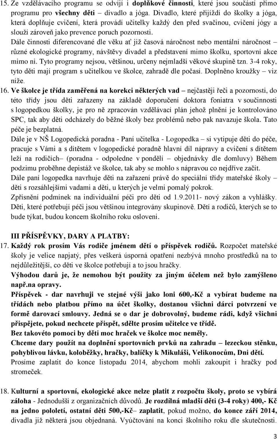 Dále činnosti diferencované dle věku ať již časová náročnost nebo mentální náročnost různé ekologické programy, návštěvy divadel a představení mimo školku, sportovní akce mimo ni.