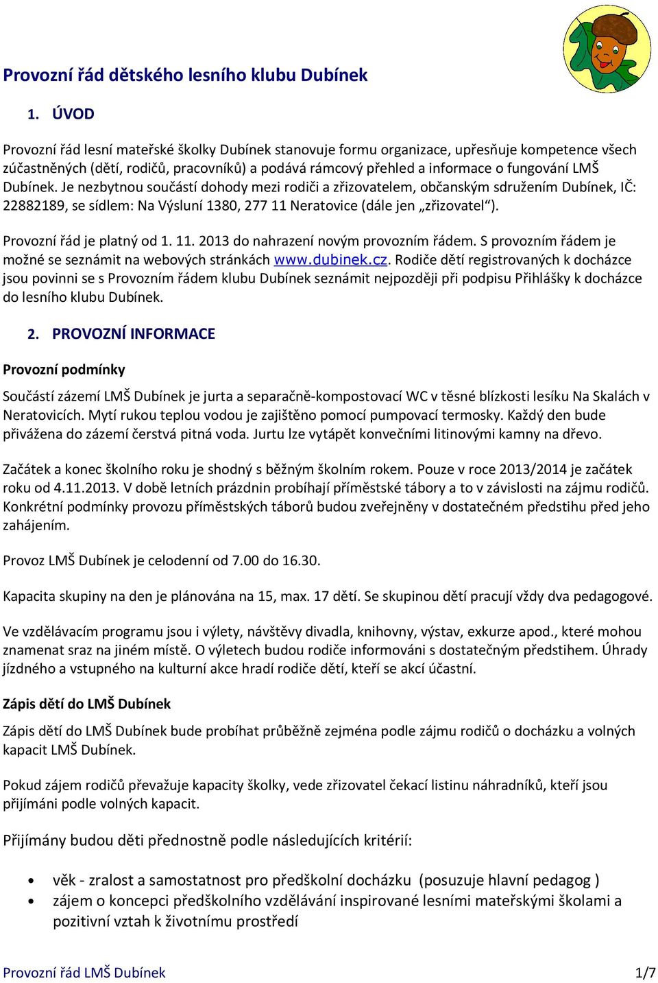 Dubínek. Je nezbytnou součástí dohody mezi rodiči a zřizovatelem, občanským sdružením Dubínek, IČ: 22882189, se sídlem: Na Výsluní 1380, 277 11 Neratovice (dále jen zřizovatel ).
