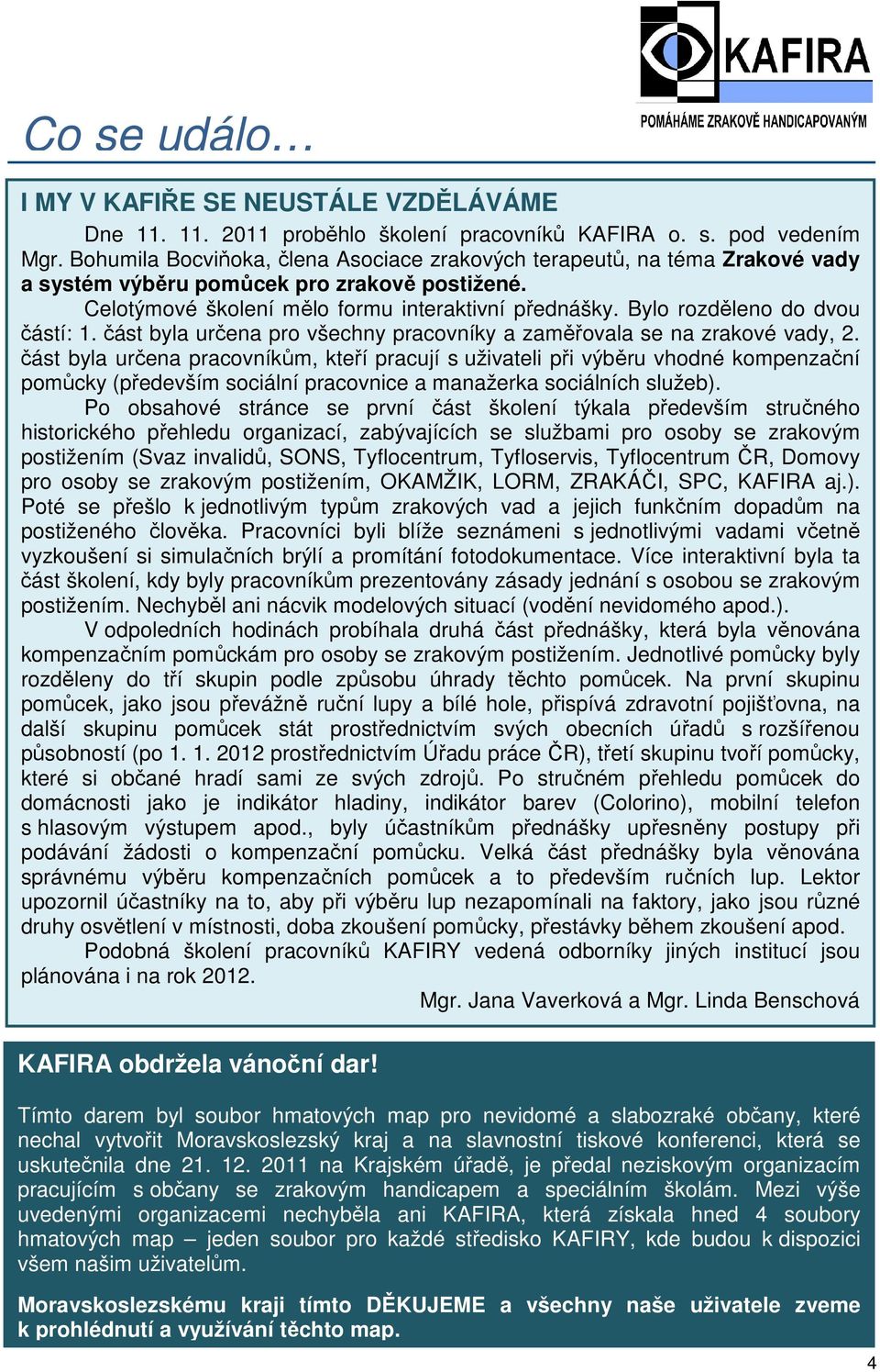 Bylo rozděleno do dvou částí: 1. část byla určena pro všechny pracovníky a zaměřovala se na zrakové vady, 2.