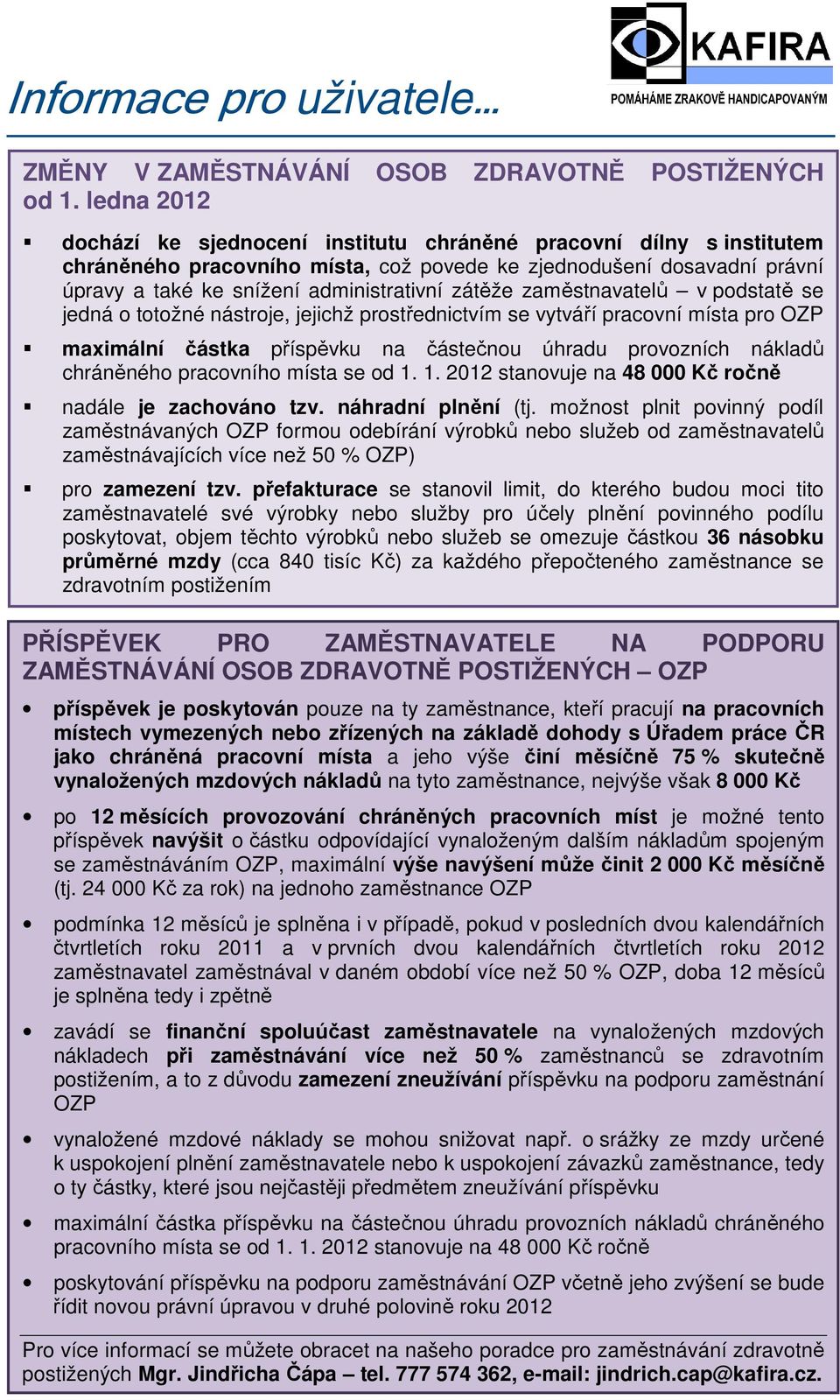 zátěže zaměstnavatelů v podstatě se jedná o totožné nástroje, jejichž prostřednictvím se vytváří pracovní místa pro OZP maximální částka příspěvku na částečnou úhradu provozních nákladů chráněného