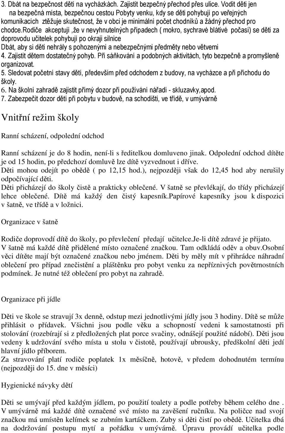 rodiče akceptují,že v nevyhnutelných případech ( mokro, sychravé blátivé počasí) se děti za doprovodu učitelek pohybují po okraji silnice Dbát, aby si děti nehrály s pohozenými a nebezpečnými