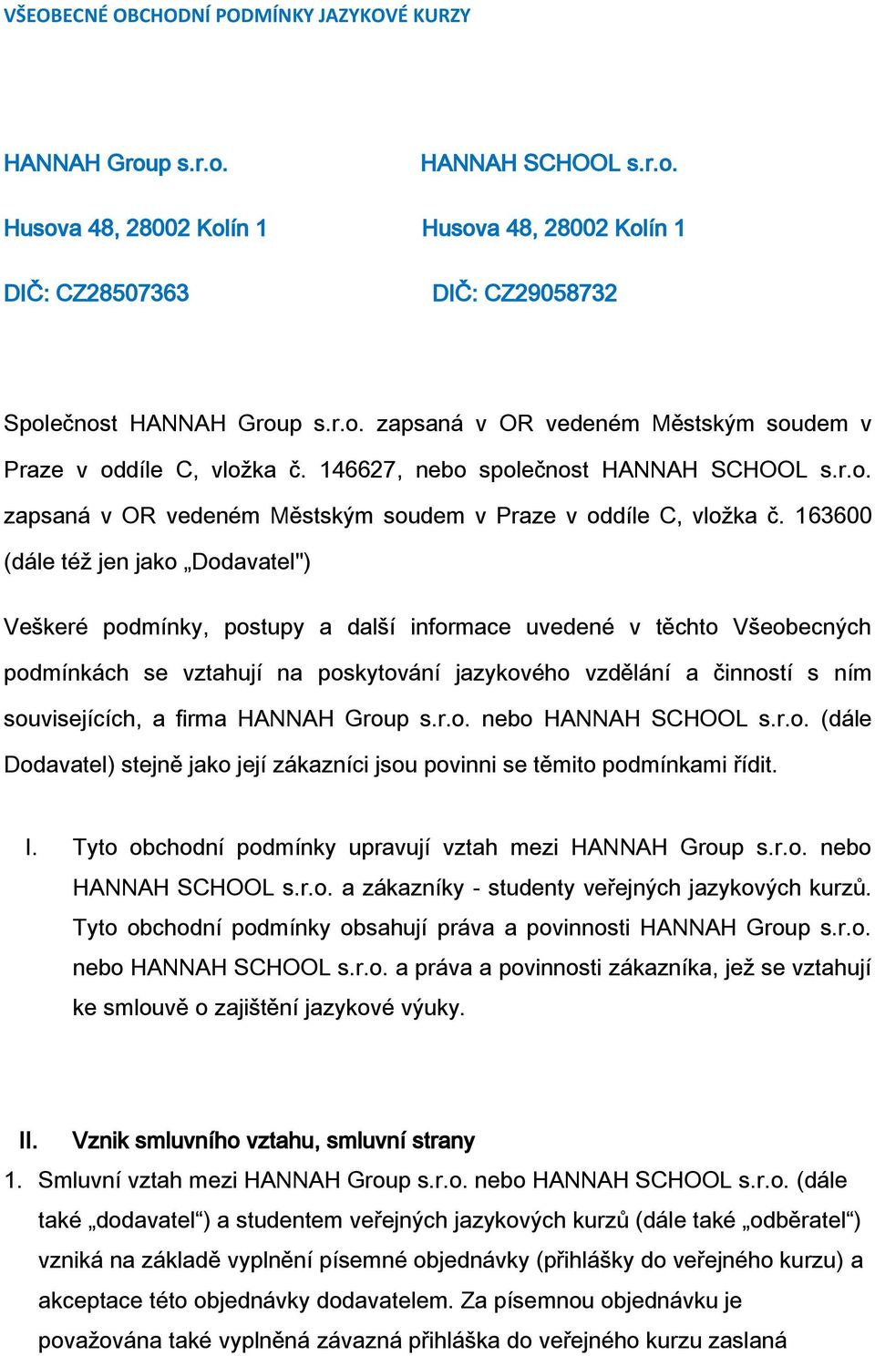 163600 (dále též jen jako Dodavatel") Veškeré podmínky, postupy a další informace uvedené v těchto Všeobecných podmínkách se vztahují na poskytování jazykového vzdělání a činností s ním