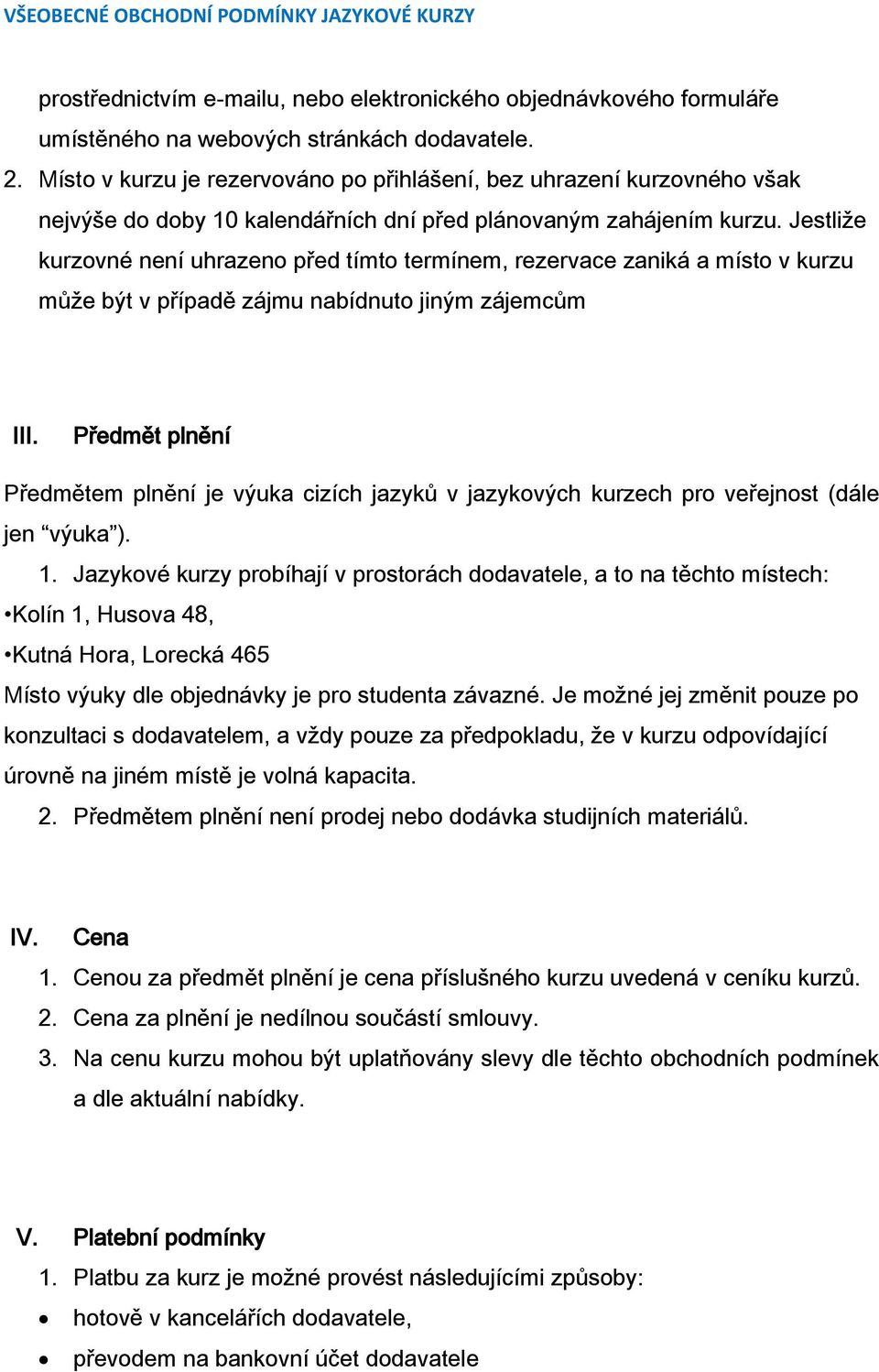 Jestliže kurzovné není uhrazeno před tímto termínem, rezervace zaniká a místo v kurzu může být v případě zájmu nabídnuto jiným zájemcům III.