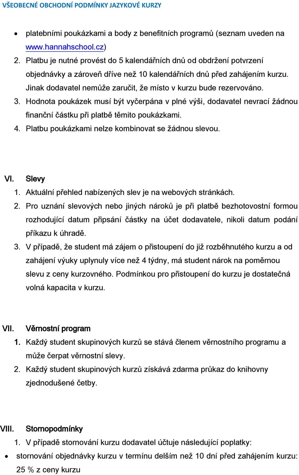 Jinak dodavatel nemůže zaručit, že místo v kurzu bude rezervováno. 3. Hodnota poukázek musí být vyčerpána v plné výši, dodavatel nevrací žádnou finanční částku při platbě těmito poukázkami. 4.