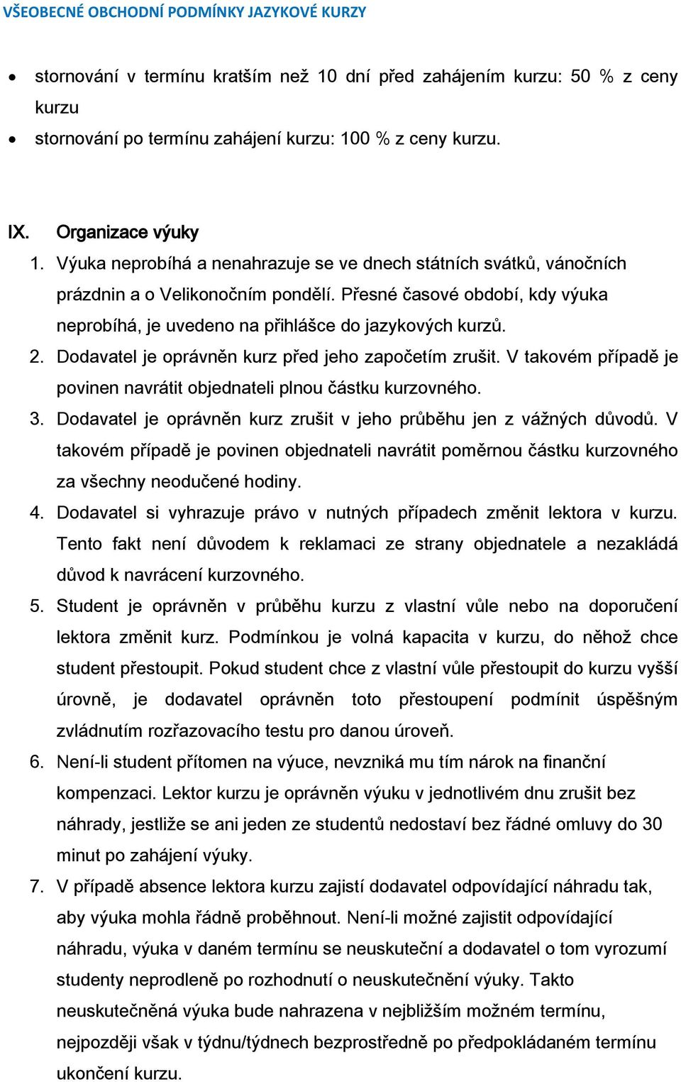 Dodavatel je oprávněn kurz před jeho započetím zrušit. V takovém případě je povinen navrátit objednateli plnou částku kurzovného. 3.