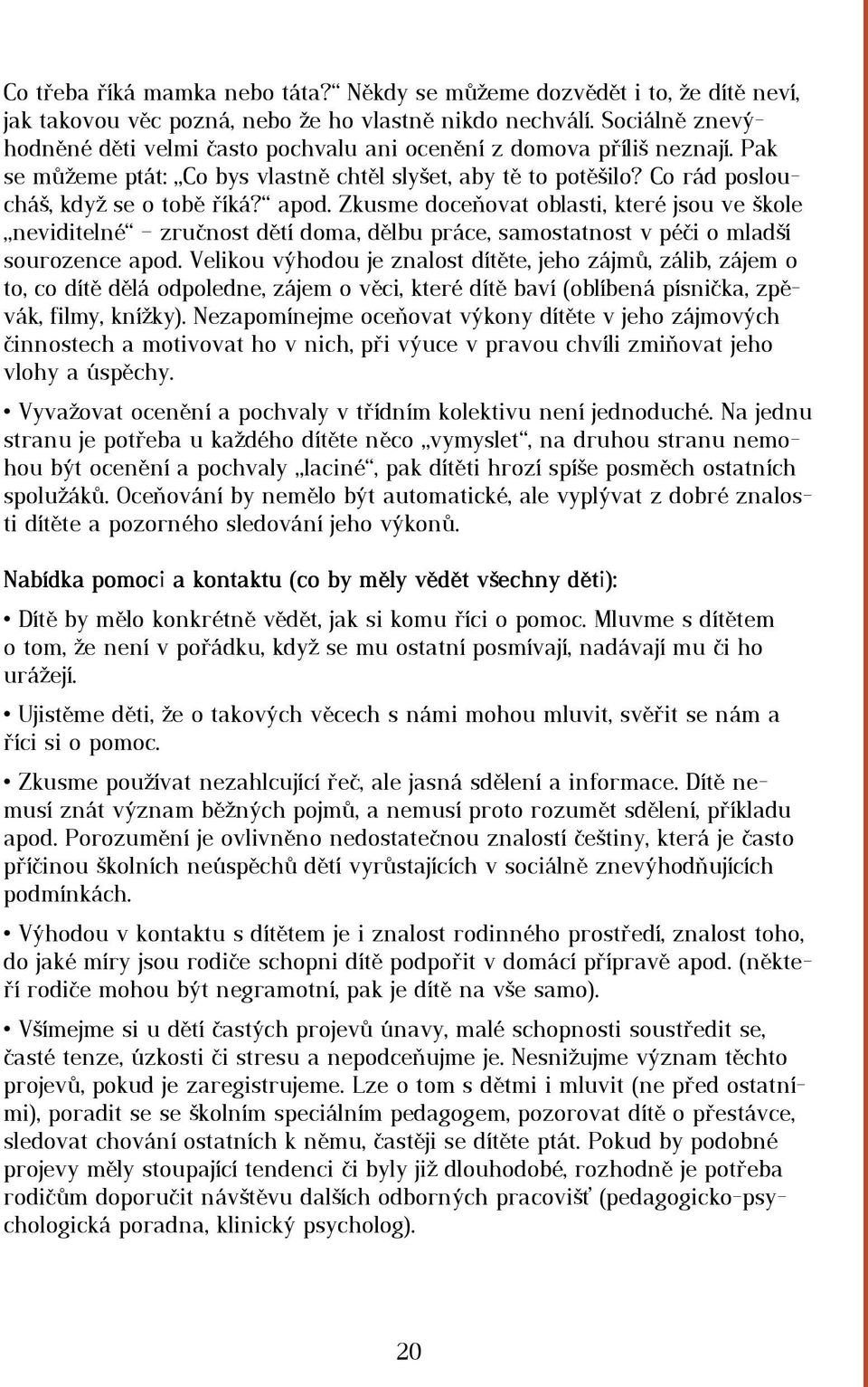 Zkusme doceňovat oblasti, které jsou ve škole neviditelné zručnost dětí doma, dělbu práce, samostatnost v péči o mladší sourozence apod.