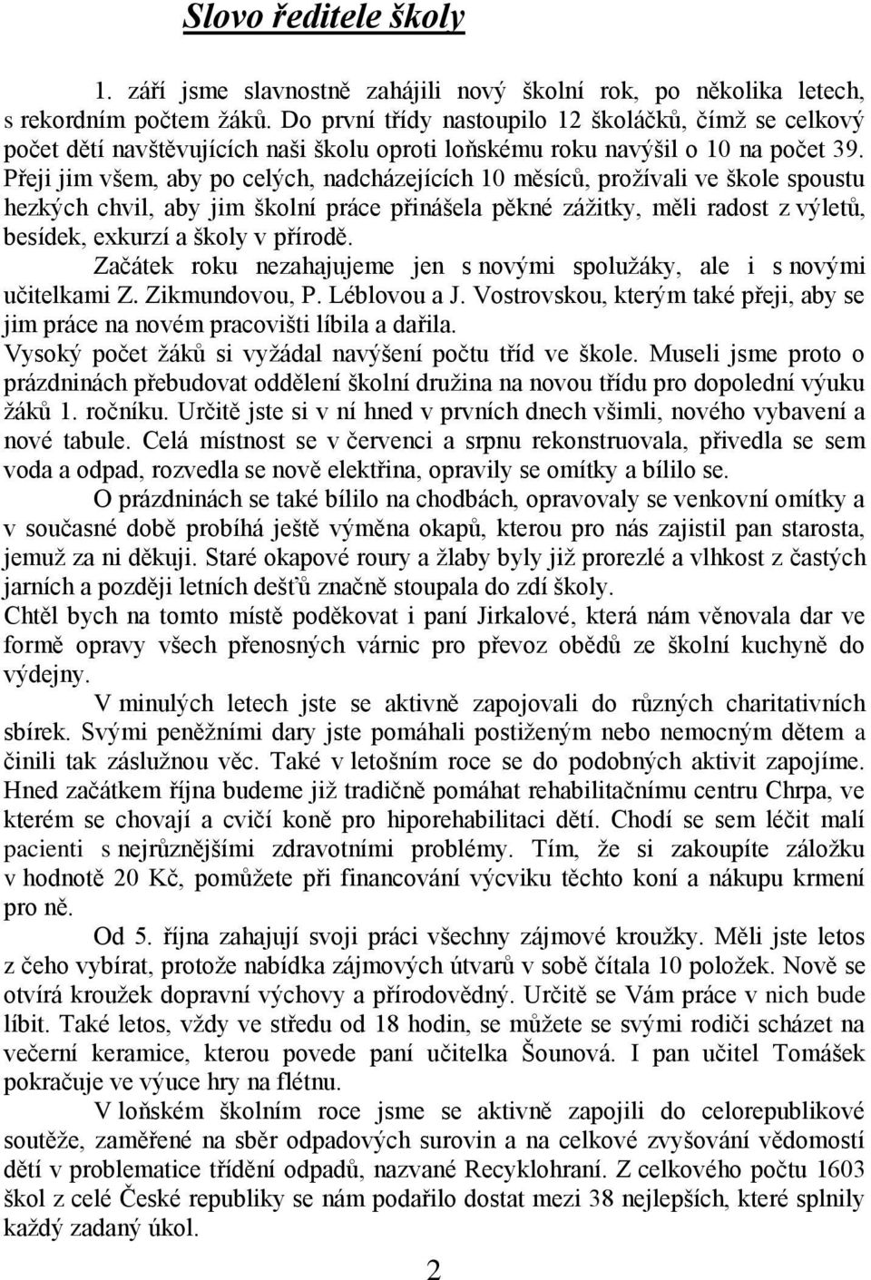 Přeji jim všem, aby po celých, nadcházejících 10 měsíců, proţívali ve škole spoustu hezkých chvil, aby jim školní práce přinášela pěkné záţitky, měli radost z výletů, besídek, exkurzí a školy v