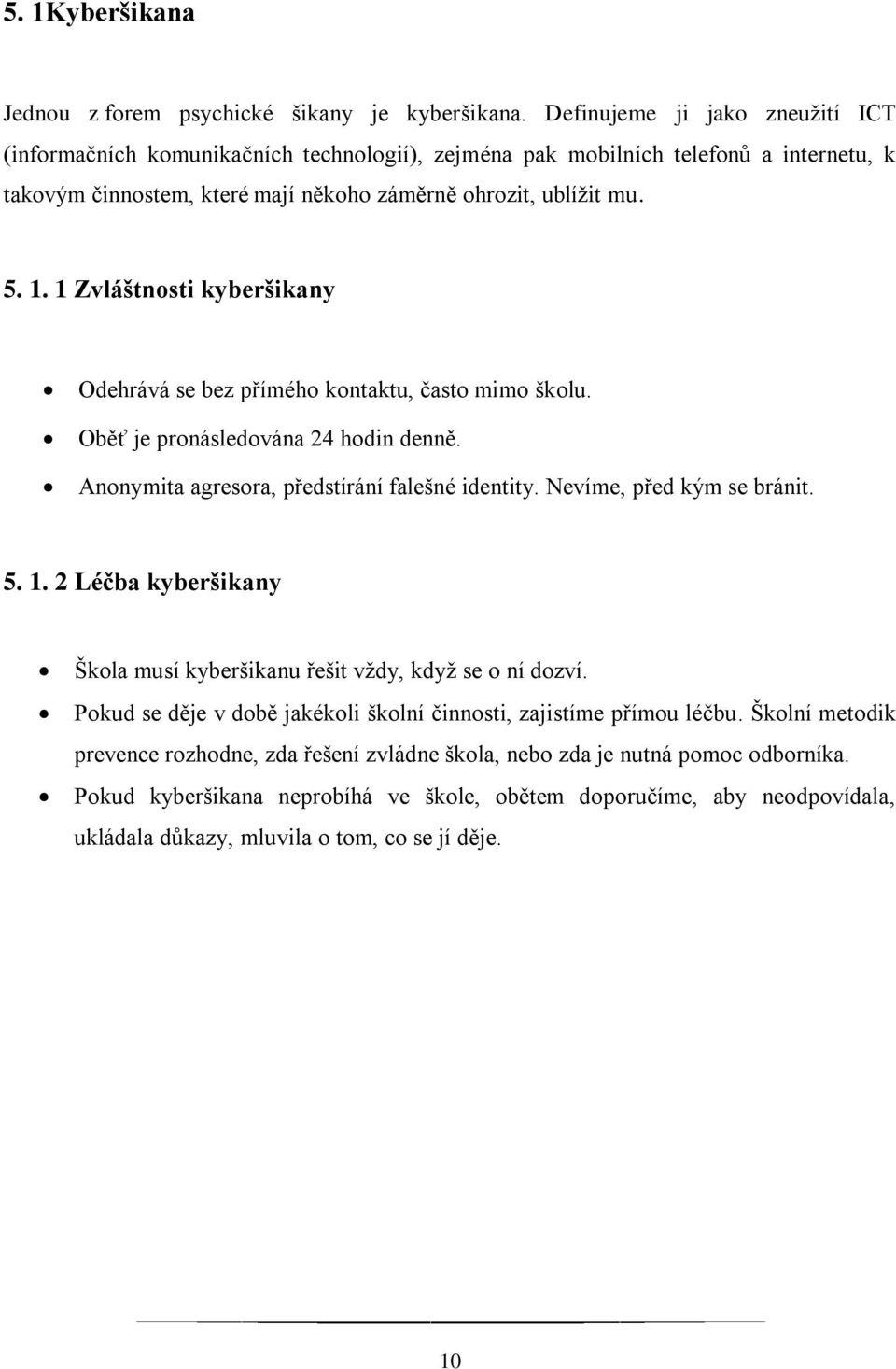 1 Zvláštnosti kyberšikany Odehrává se bez přímého kontaktu, často mimo školu. Oběť je pronásledována 24 hodin denně. Anonymita agresora, předstírání falešné identity. Nevíme, před kým se bránit. 5. 1.