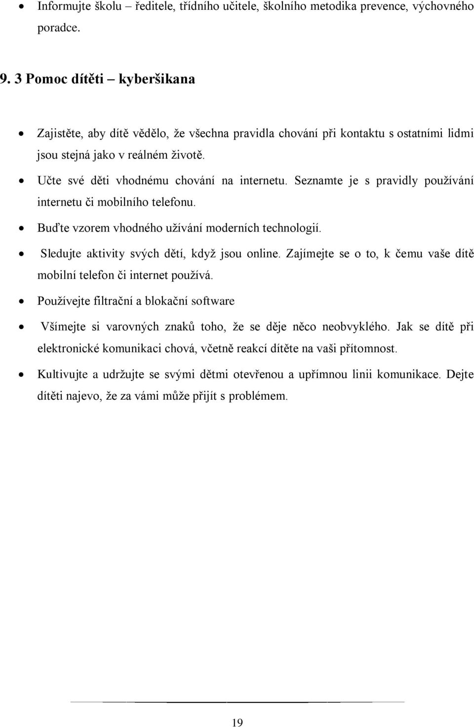 Seznamte je s pravidly používání internetu či mobilního telefonu. Buďte vzorem vhodného užívání moderních technologií. Sledujte aktivity svých dětí, když jsou online.