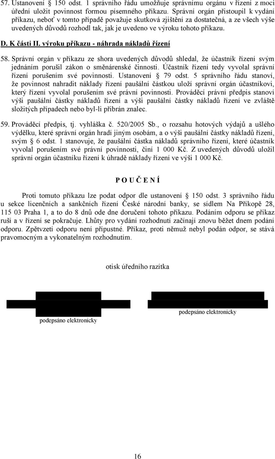 K části II. výroku příkazu - náhrada nákladů řízení 58. Správní orgán v příkazu ze shora uvedených důvodů shledal, že účastník řízení svým jednáním porušil zákon o směnárenské činnosti.