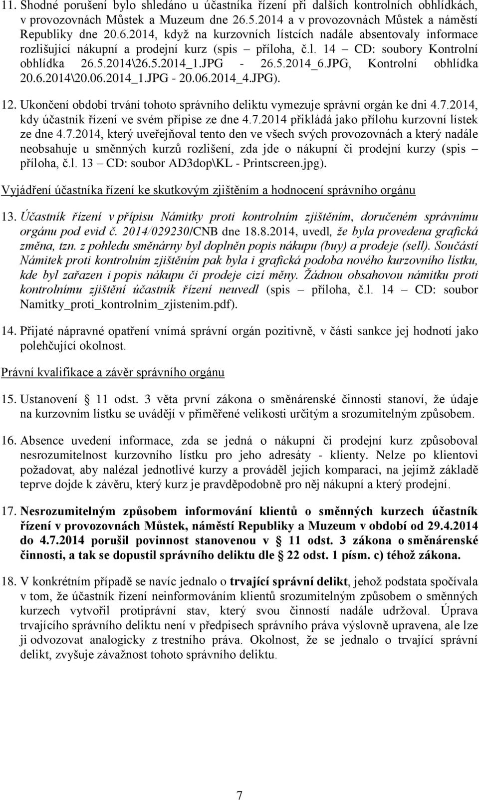 5.2014\26.5.2014_1.JPG - 26.5.2014_6.JPG, Kontrolní obhlídka 20.6.2014\20.06.2014_1.JPG - 20.06.2014_4.JPG). 12. Ukončení období trvání tohoto správního deliktu vymezuje správní orgán ke dni 4.7.