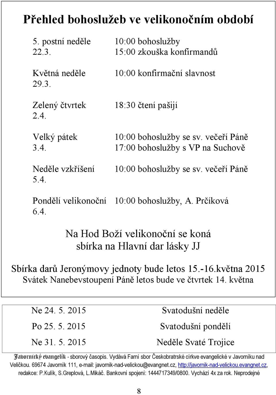 Prčíková 6.4. Na Hod Boží velikonoční se koná sbírka na Hlavní dar lásky JJ Sbírka darů Jeronýmovy jednoty bude letos 15.-16.května 2015 Svátek Nanebevstoupení Páně letos bude ve čtvrtek 14.