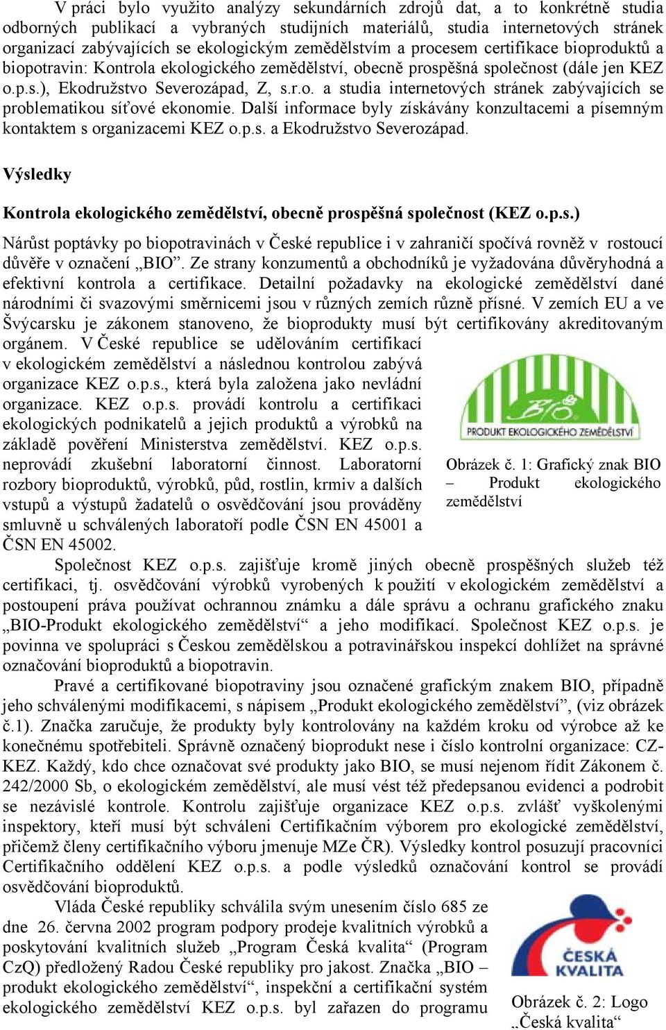 Další informace byly získávány konzultacemi a písemným kontaktem s organizacemi KEZ o.p.s. a Ekodružstvo Severozápad. Výsledky Kontrola ekologického zemědělství, obecně prospěšná společnost (KEZ o.p.s.) Nárůst poptávky po biopotravinách v České republice i v zahraničí spočívá rovněž v rostoucí důvěře v označení BIO.