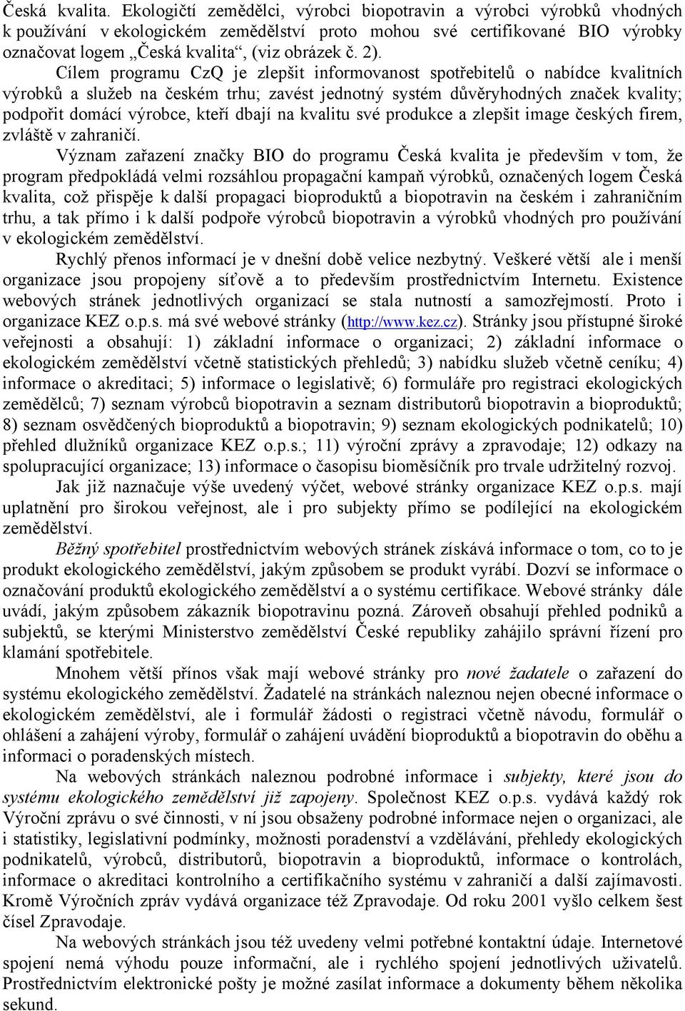 Cílem programu CzQ je zlepšit informovanost spotřebitelů o nabídce kvalitních výrobků a služeb na českém trhu; zavést jednotný systém důvěryhodných značek kvality; podpořit domácí výrobce, kteří