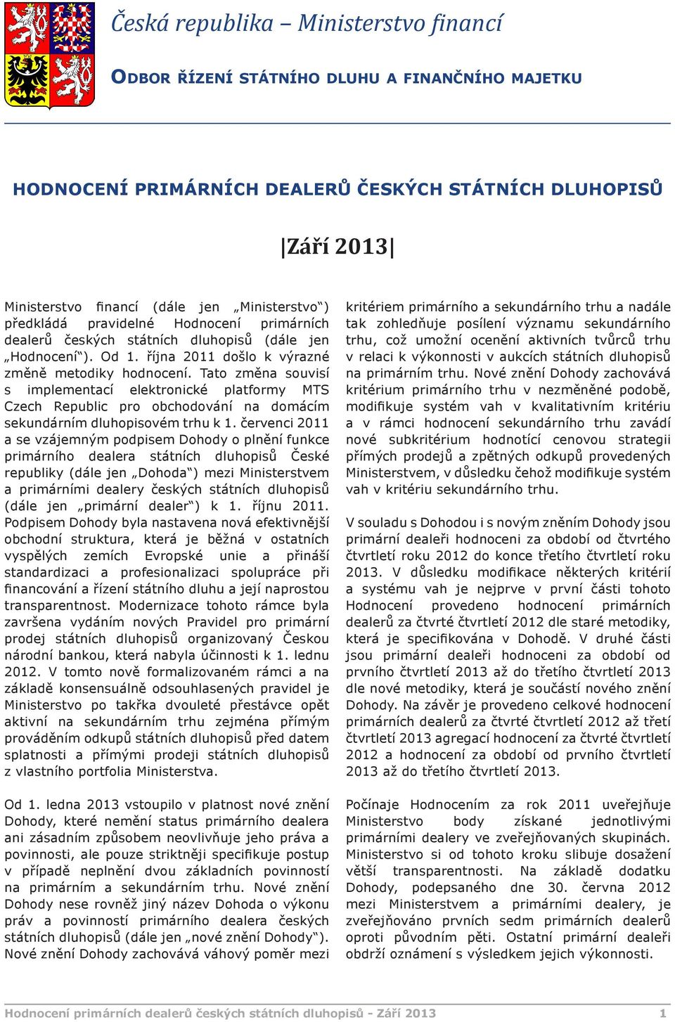 Tato změna souvisí s implementací elektronické platformy MTS Czech Republic pro obchodování na domácím sekundárním dluhopisovém trhu k 1.