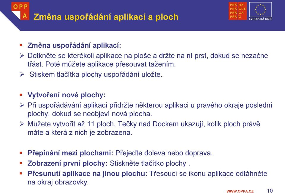 Vytvoření nové plochy: Při uspořádávání aplikací přidržte některou aplikaci u pravého okraje poslední plochy, dokud se neobjeví nová plocha. Můžete vytvořit až 11 ploch.