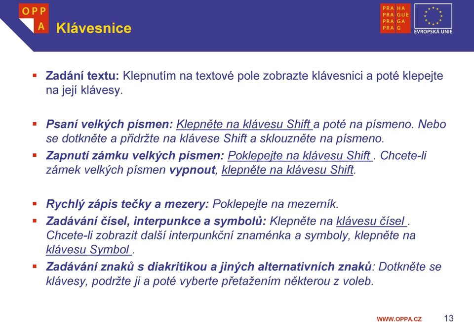 Chcete-li zámek velkých písmen vypnout, klepněte na klávesu Shift. Rychlý zápis tečky a mezery: Poklepejte na mezerník.