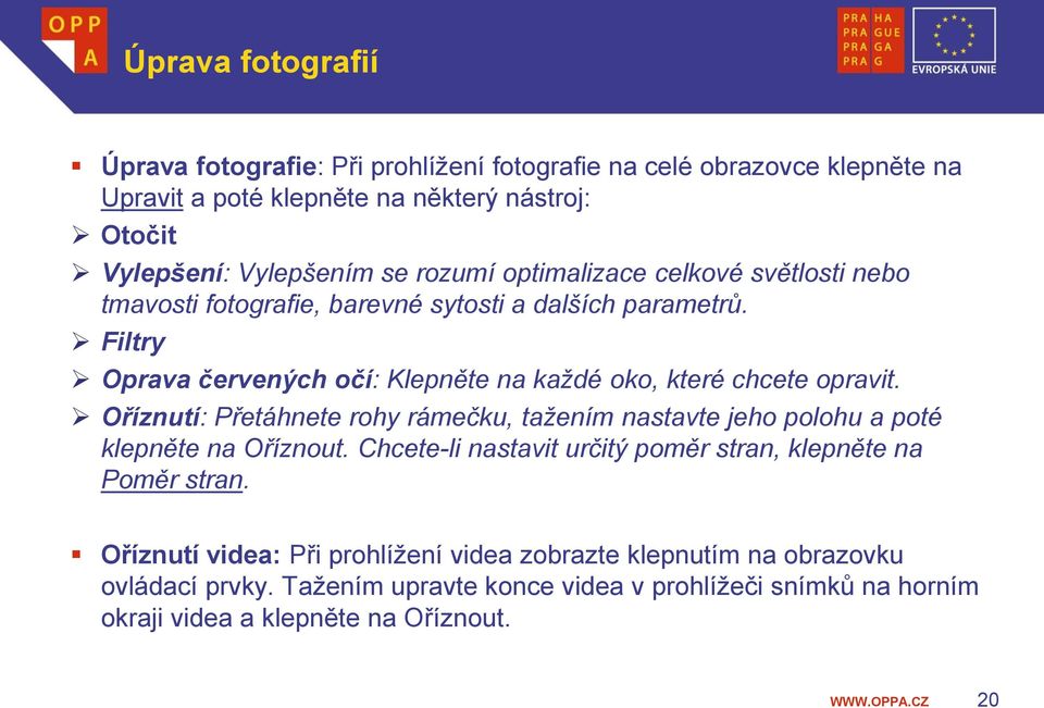 Filtry Oprava červených očí: Klepněte na každé oko, které chcete opravit. Oříznutí: Přetáhnete rohy rámečku, tažením nastavte jeho polohu a poté klepněte na Oříznout.