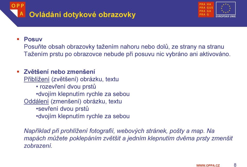 Zvětšení nebo zmenšení Přiblížení (zvětšení) obrázku, textu rozevření dvou prstů dvojím klepnutím rychle za sebou Oddálení (zmenšení)