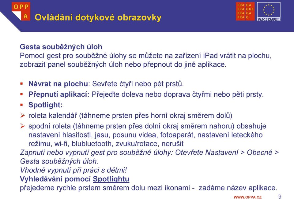 Spotlight: roleta kalendář (táhneme prsten přes horní okraj směrem dolů) spodní roleta (táhneme prsten přes dolní okraj směrem nahoru) obsahuje nastavení hlasitosti, jasu, posunu videa, fotoaparát,