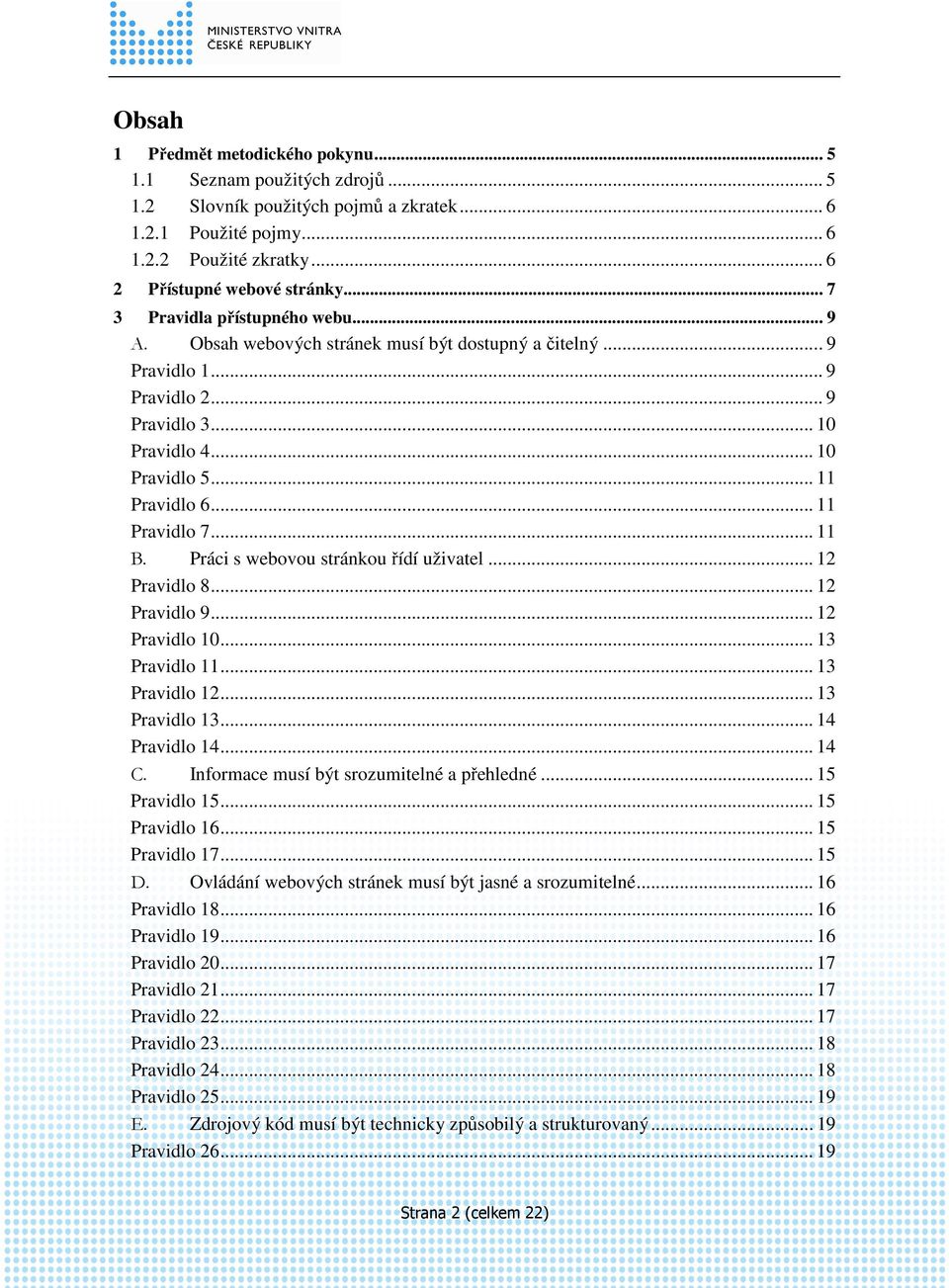 .. 11 Pravidlo 7... 11 B. Práci s webovou stránkou řídí uživatel... 12 Pravidlo 8... 12 Pravidlo 9... 12 Pravidlo 10... 13 Pravidlo 11... 13 Pravidlo 12... 13 Pravidlo 13... 14 Pravidlo 14... 14 C.