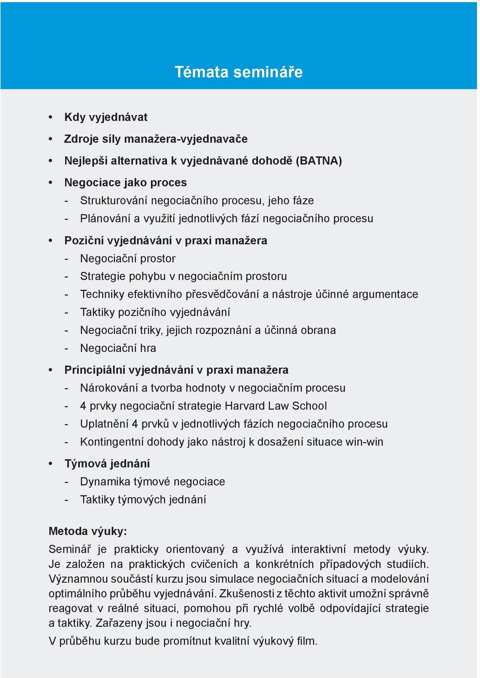 inné argumentace - Taktiky pozi ního vyjednávání - Negocia ní triky, jejich rozpoznání a ú inná obrana - Negocia ní hra Principiální vyjednávání v praxi manažera - Nárokování a tvorba hodnoty v