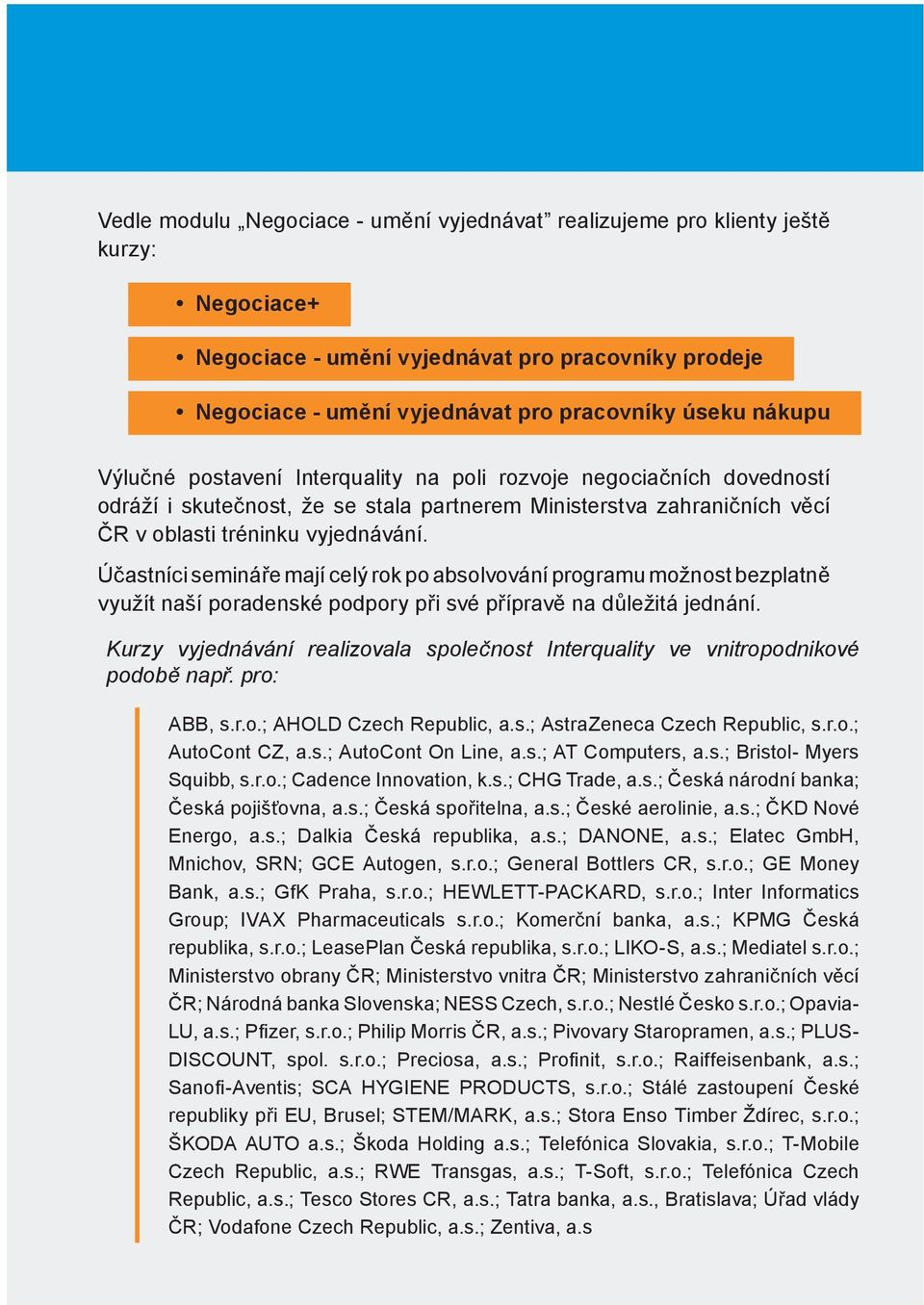 Ú astníci seminá e mají celý rok po absolvování programu možnost bezplatn využít naší poradenské podpory p i své p íprav na d ležitá jednání.