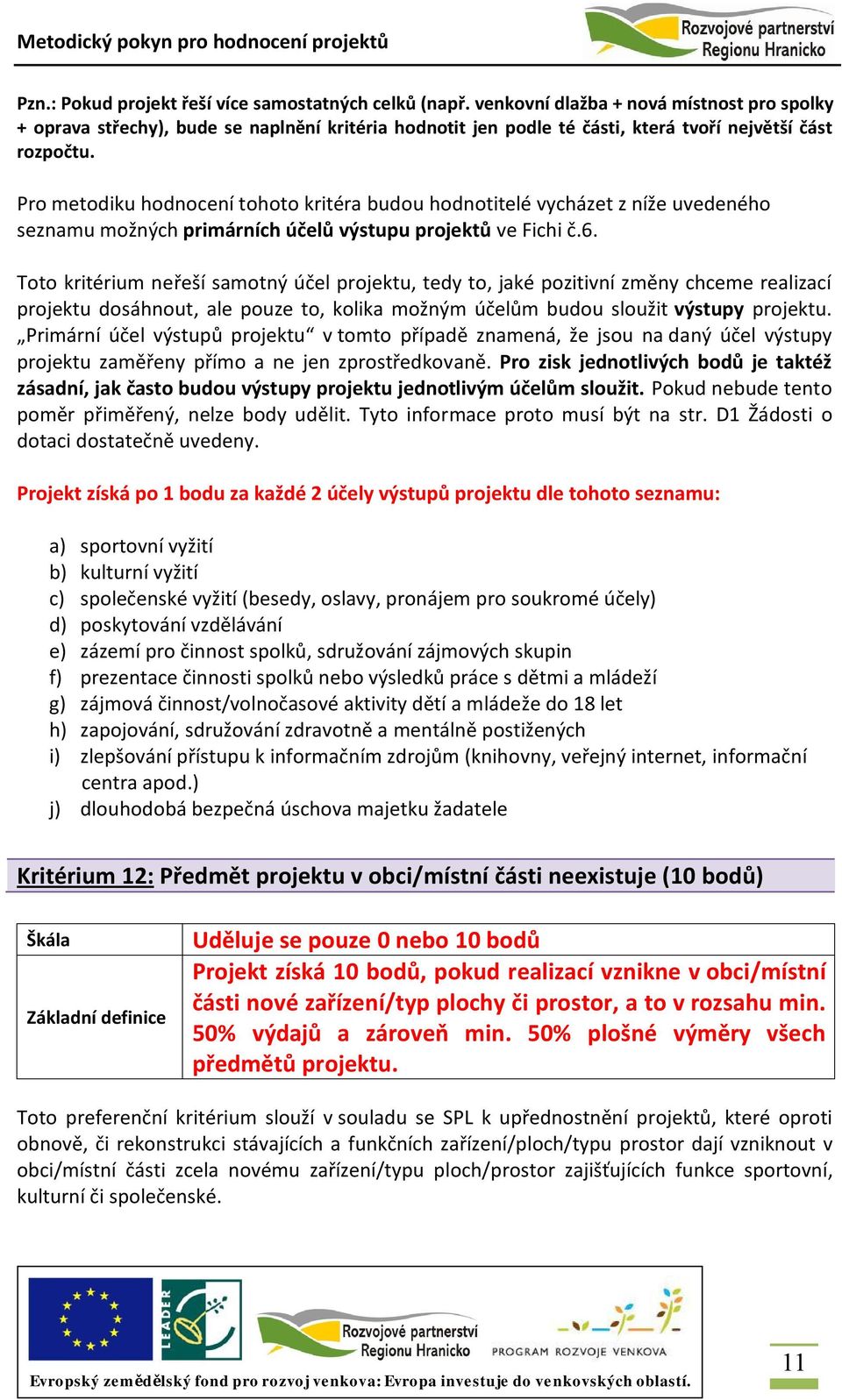 Pro metodiku hodnocení tohoto kritéra budou hodnotitelé vycházet z níže uvedeného seznamu možných primárních účelů výstupu projektů ve Fichi č.6.