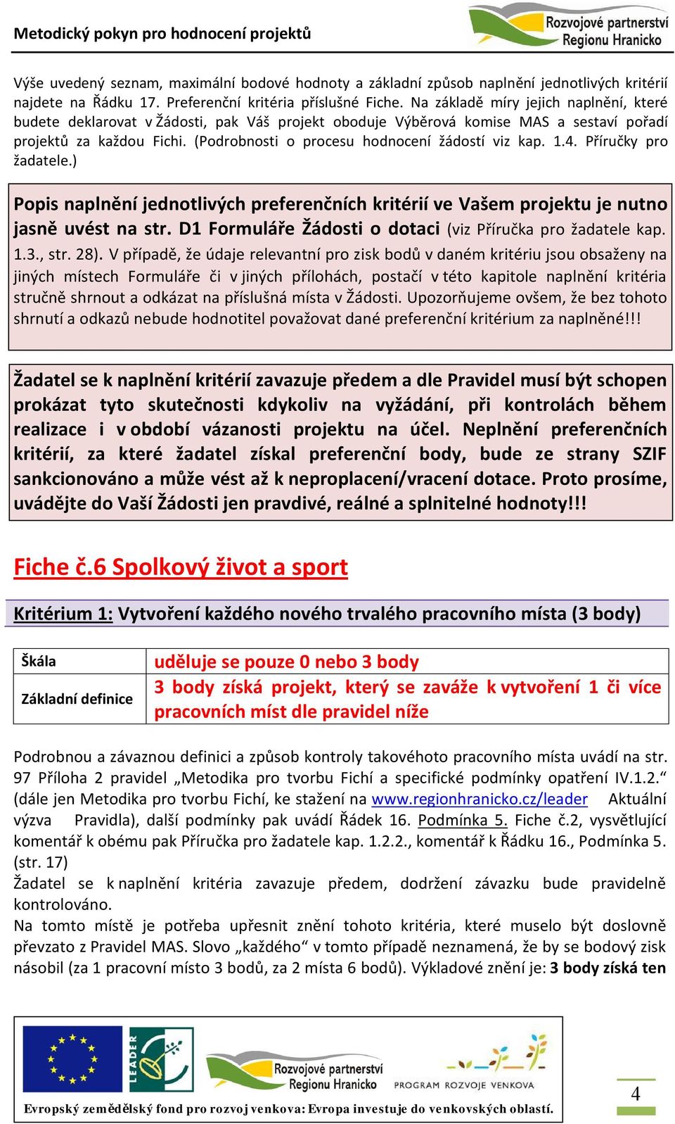 (Podrobnosti o procesu hodnocení žádostí viz kap. 1.4. Příručky pro žadatele.) Popis naplnění jednotlivých preferenčních kritérií ve Vašem projektu je nutno jasně uvést na str.