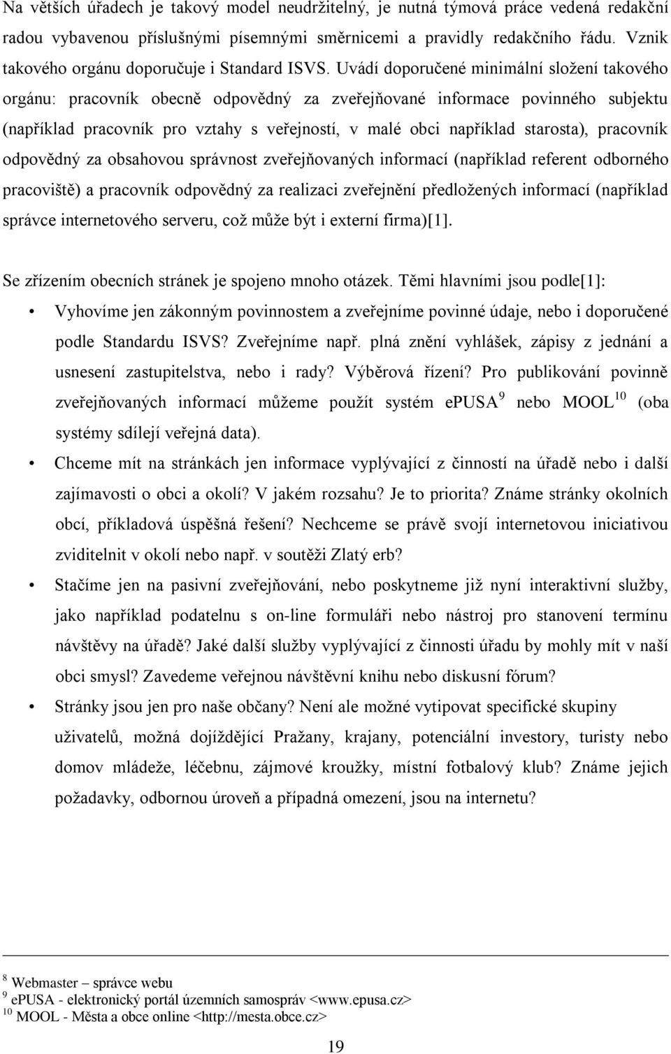 Uvádí doporučené minimální sloţení takového orgánu: pracovník obecně odpovědný za zveřejňované informace povinného subjektu (například pracovník pro vztahy s veřejností, v malé obci například