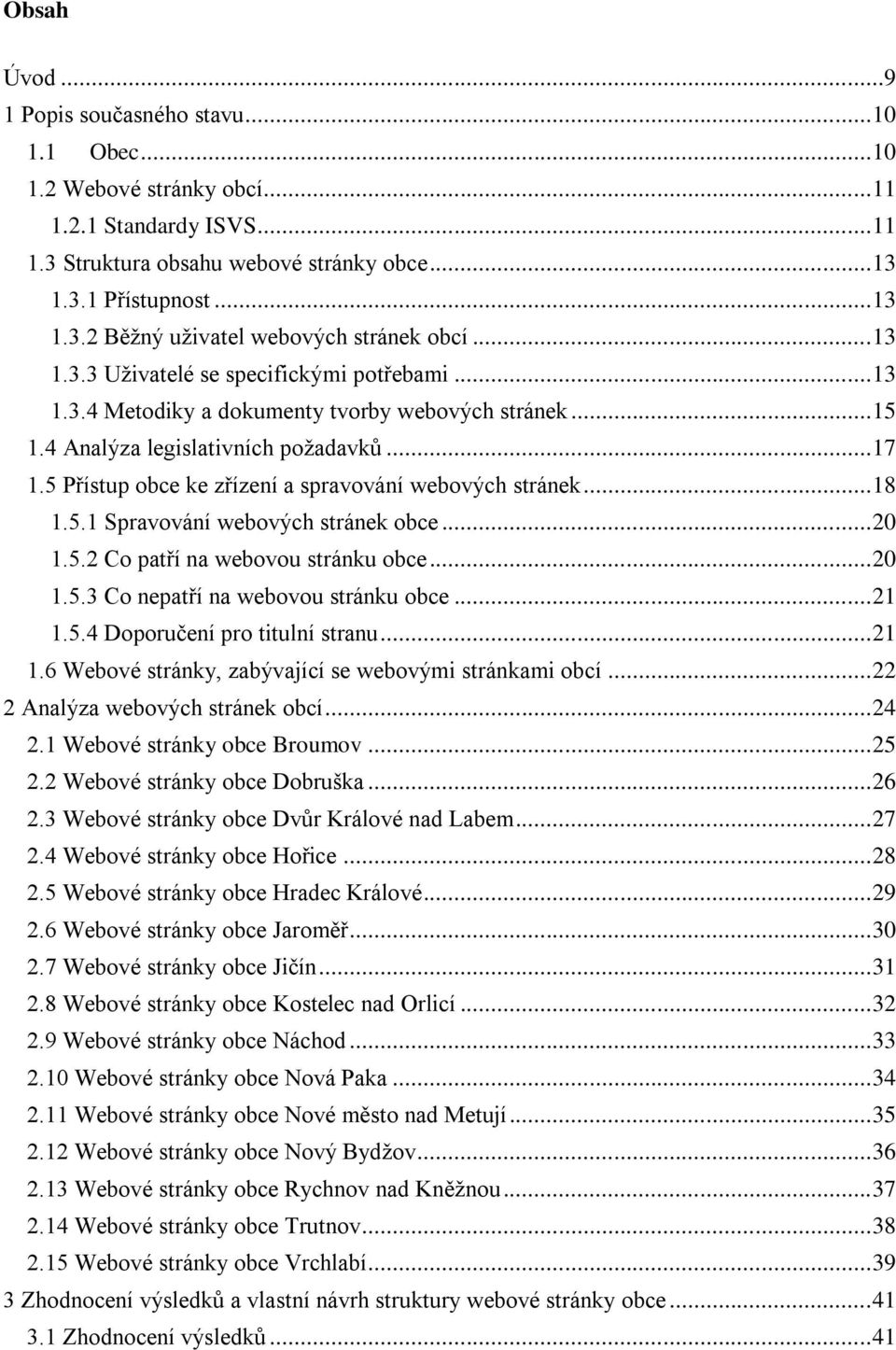 5 Přístup obce ke zřízení a spravování webových stránek... 18 1.5.1 Spravování webových stránek obce... 20 1.5.2 Co patří na webovou stránku obce... 20 1.5.3 Co nepatří na webovou stránku obce... 21 1.