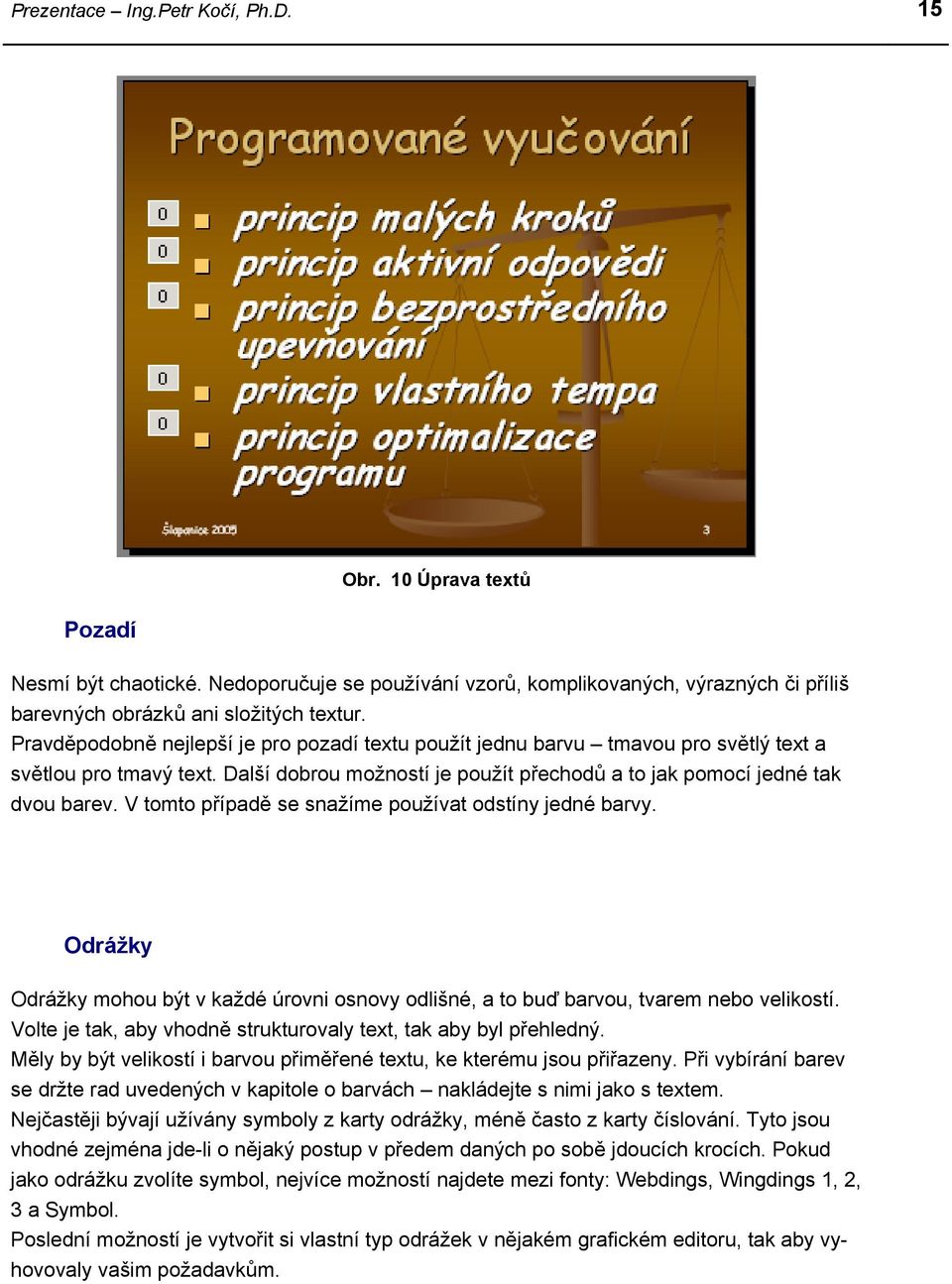 V tomto případě se snažíme používat odstíny jedné barvy. Odrážky Odrážky mohou být v každé úrovni osnovy odlišné, a to buď barvou, tvarem nebo velikostí.