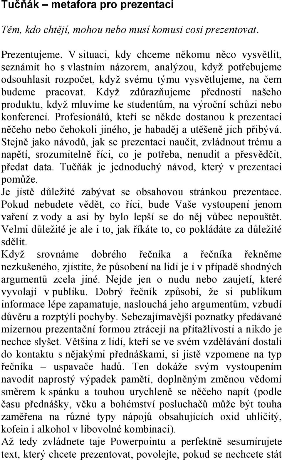 Když zdůrazňujeme přednosti našeho produktu, když mluvíme ke studentům, na výroční schůzi nebo konferenci.