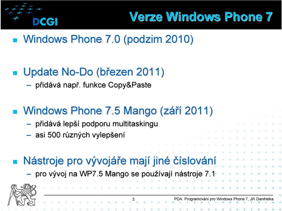 . funkce Copy&Paste 5 Mango (září 2011) přidává lepší podporu multitaskingu asi 500 různých