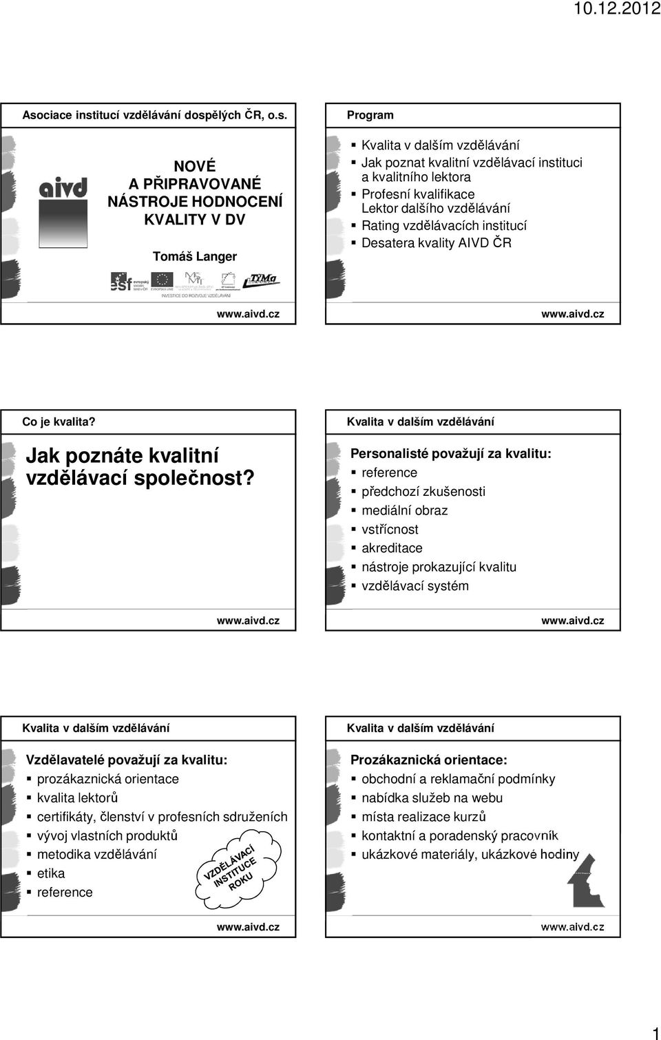 Personalisté považují za kvalitu: reference předchozí zkušenosti mediální obraz vstřícnost akreditace nástroje prokazující kvalitu vzdělávací systém Vzdělavatelé považují za kvalitu: prozákaznická