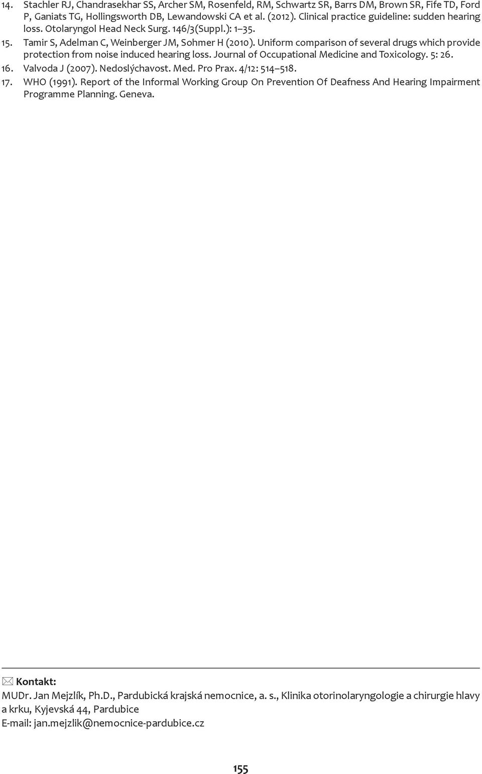 Uniform comparison of several drugs which provide protection from noise induced hearing loss. Journal of Occupational Medicine and Toxicology. 5: 26. 16. Valvoda J (2007). Nedoslýchavost. Med. Pro Prax.